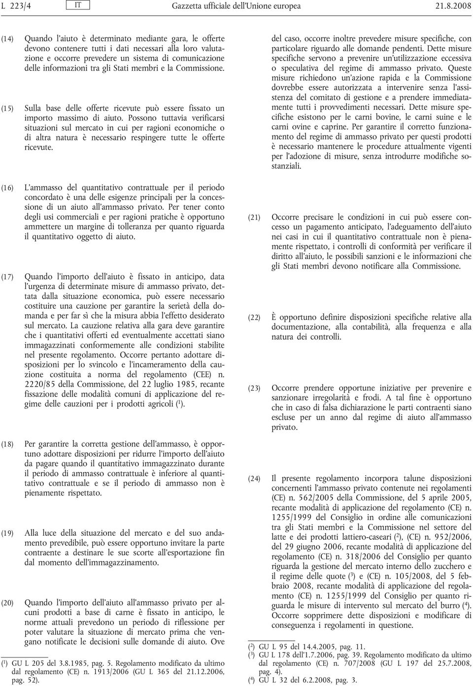 gli Stati membri e la Commissione. (15) Sulla base delle offerte ricevute può essere fissato un importo massimo di aiuto.