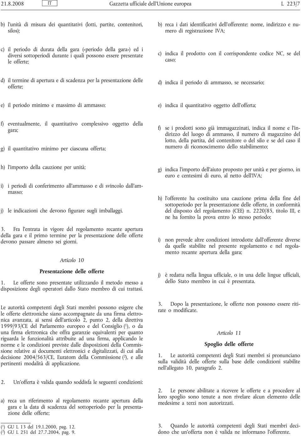 corrispondente codice NC, se del caso; d) il termine di apertura e di scadenza per la presentazione delle offerte; d) indica il periodo di ammasso, se necessario; e) il periodo minimo e massimo di