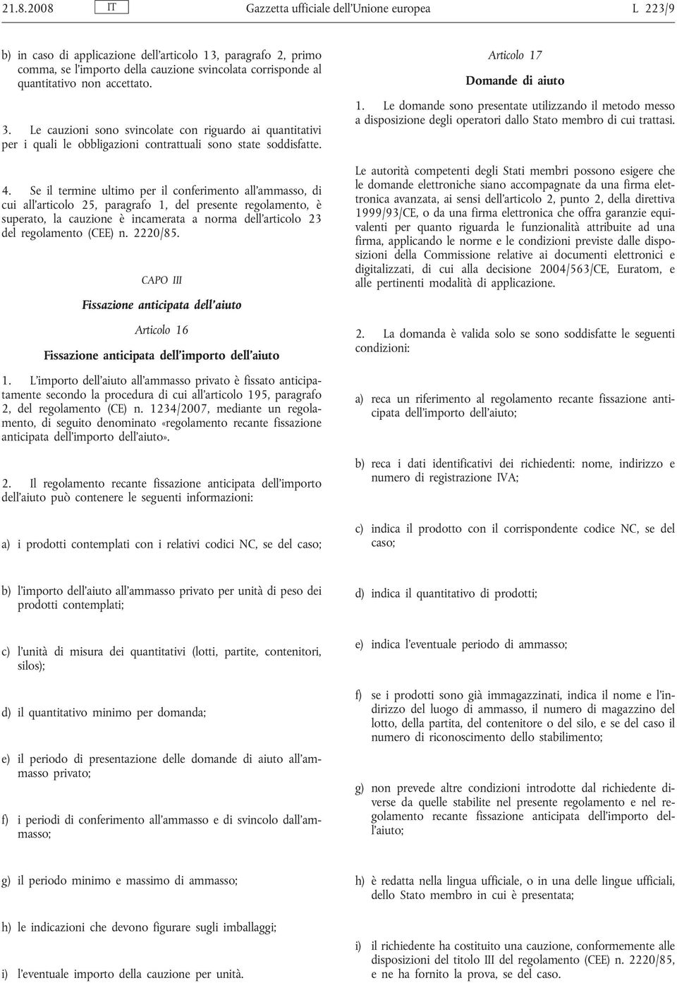 Se il termine ultimo per il conferimento all ammasso, di cui all articolo 25, paragrafo 1, del presente regolamento, è superato, la cauzione è incamerata a norma dell articolo 23 del regolamento