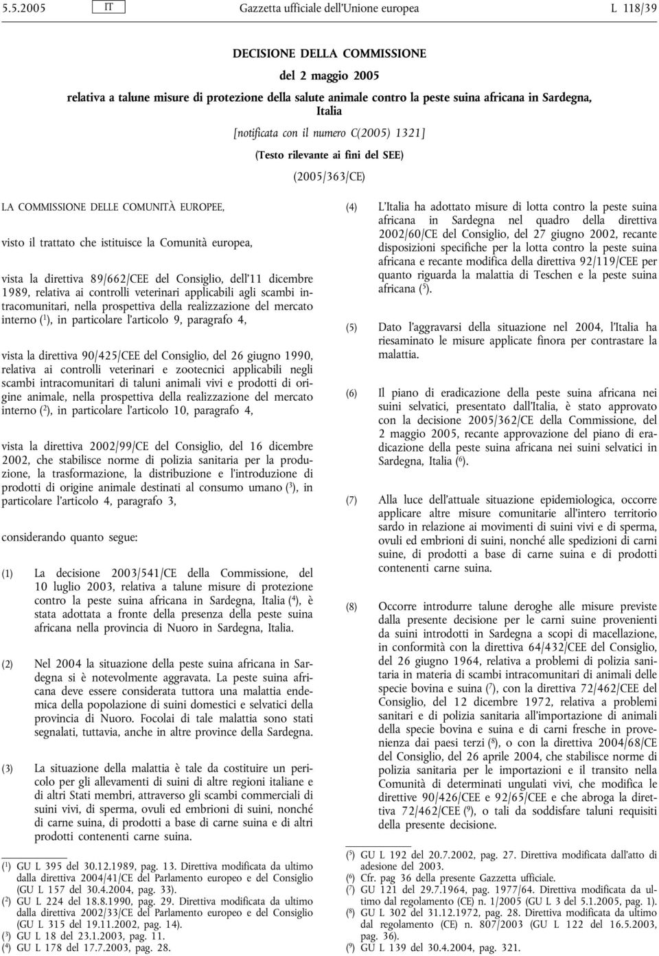 vista la direttiva 89/662/CEE del Consiglio, dell'11 dicembre 1989, relativa ai controlli veterinari applicabili agli scambi intracomunitari, nella prospettiva della realizzazione del mercato interno