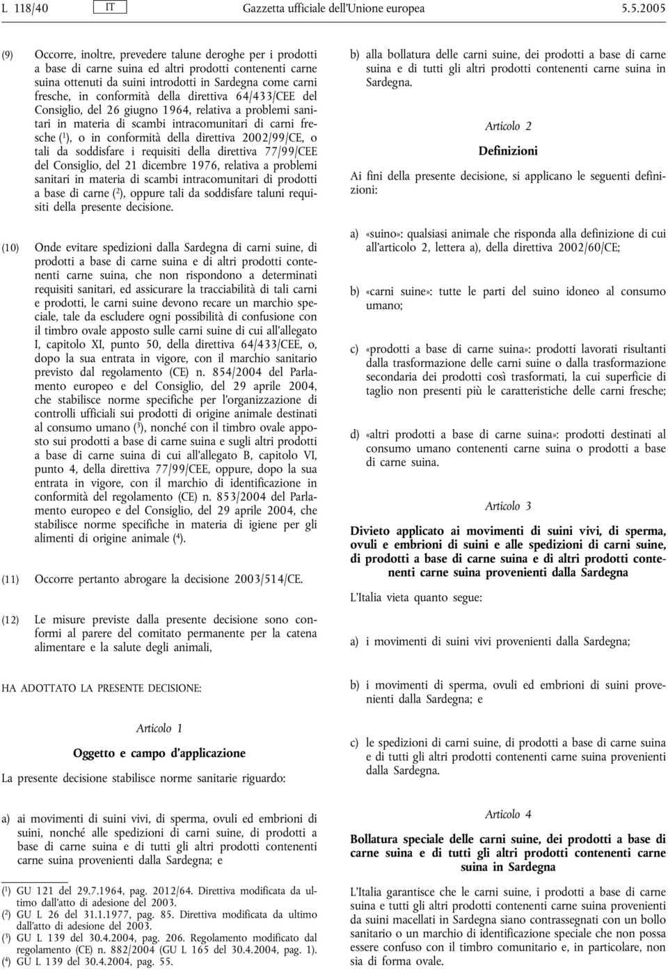 conformità della direttiva 64/433/CEE del Consiglio, del 26 giugno 1964, relativa a problemi sanitari in materia di scambi intracomunitari di carni fresche ( 1 ), o in conformità della direttiva