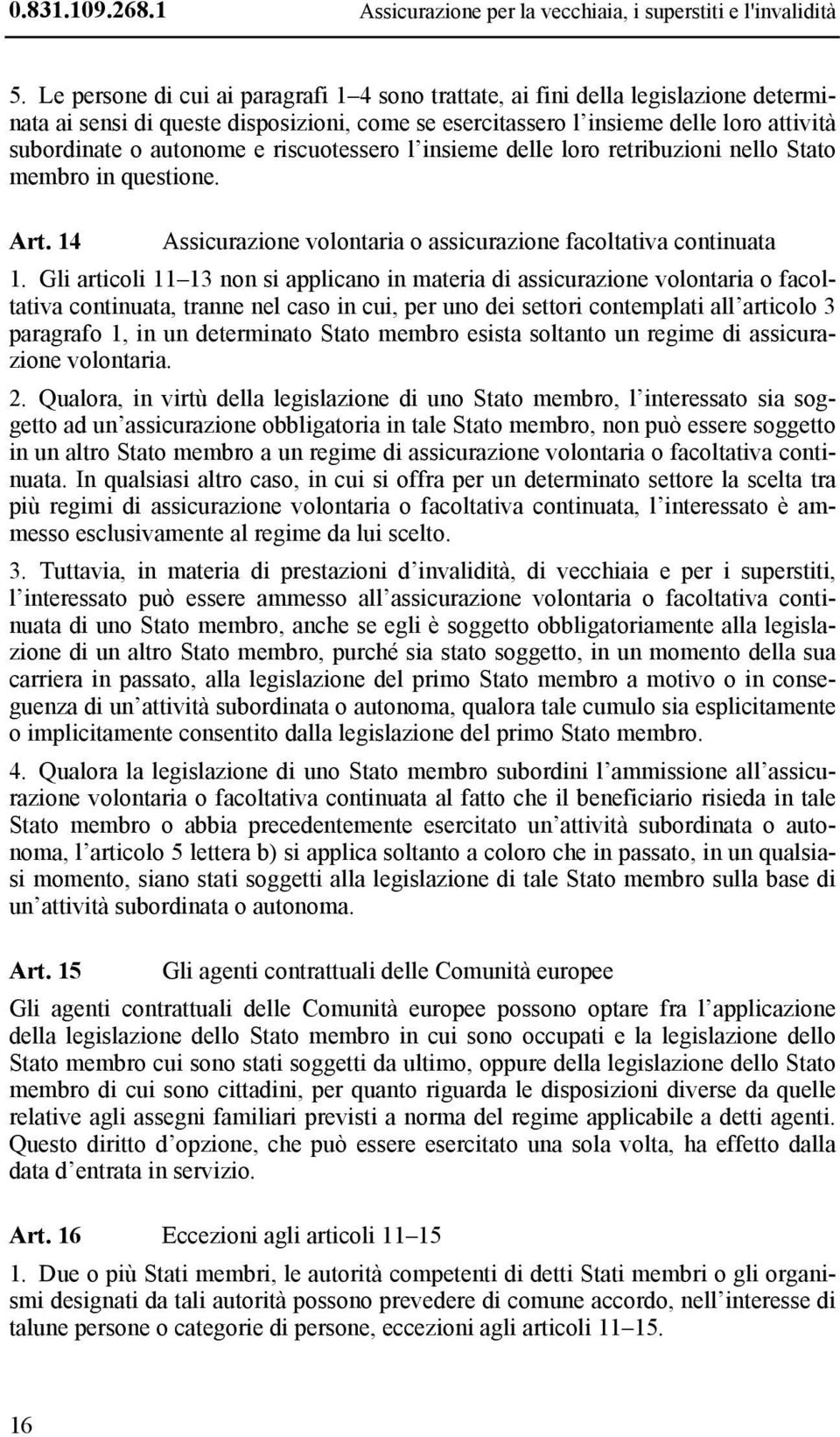 riscuotessero l insieme delle loro retribuzioni nello Stato membro in questione. Art. 14 Assicurazione volontaria o assicurazione facoltativa continuata 1.