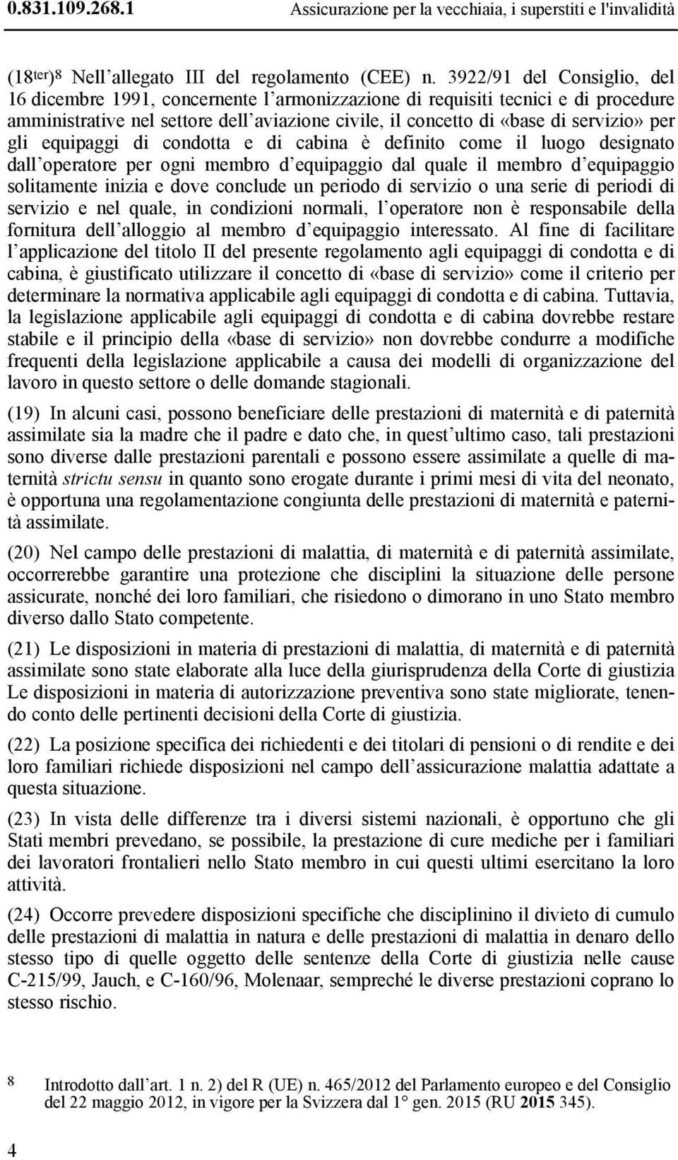 gli equipaggi di condotta e di cabina è definito come il luogo designato dall operatore per ogni membro d equipaggio dal quale il membro d equipaggio solitamente inizia e dove conclude un periodo di