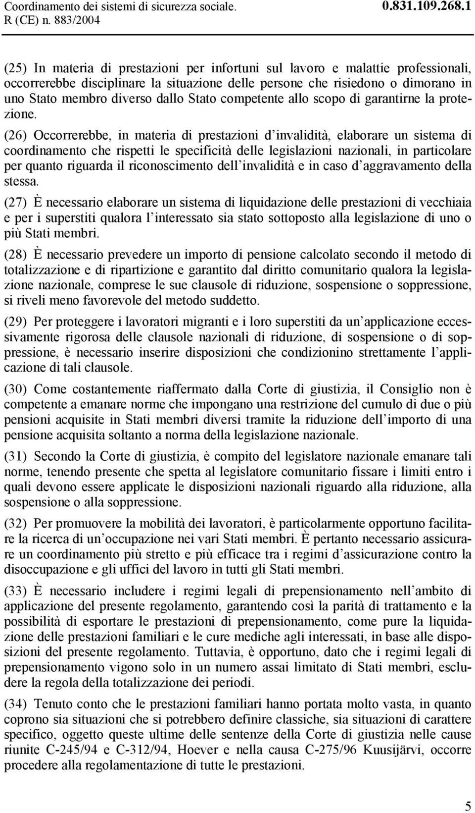 dallo Stato competente allo scopo di garantirne la protezione.