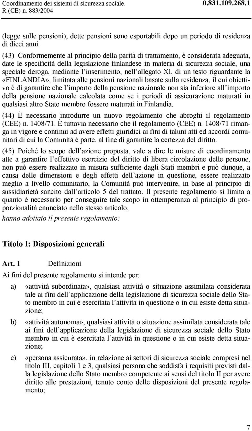 inserimento, nell allegato XI, di un testo riguardante la «FINLANDIA», limitata alle pensioni nazionali basate sulla residenza, il cui obiettivo è di garantire che l importo della pensione nazionale