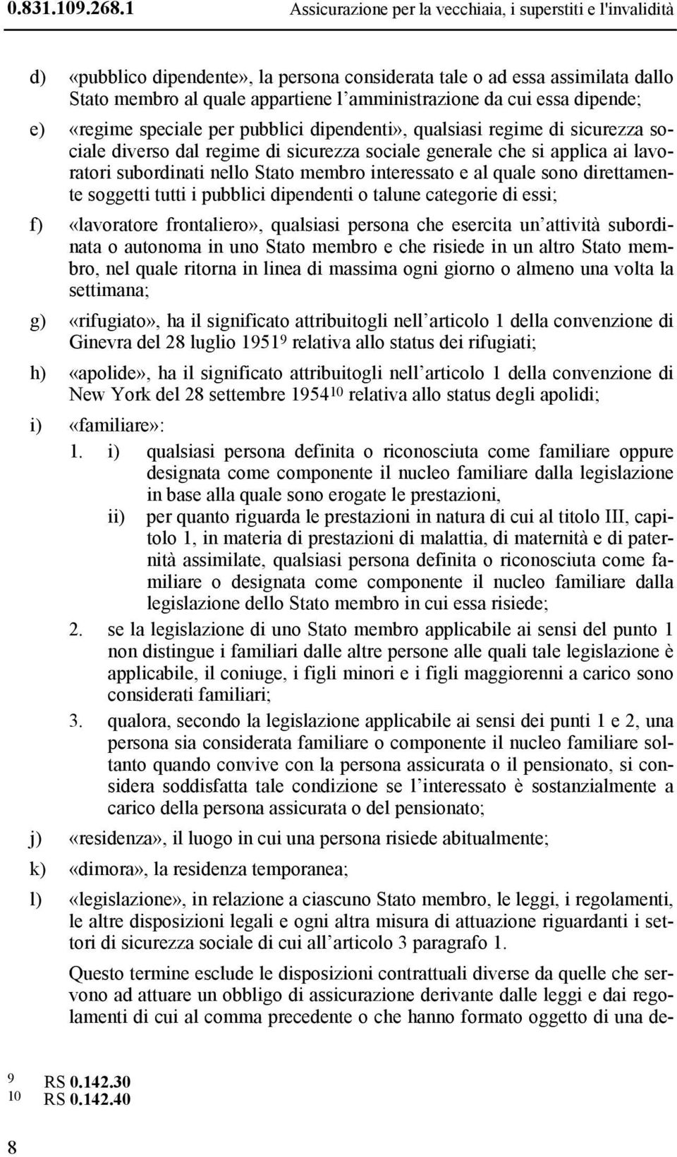 membro interessato e al quale sono direttamente soggetti tutti i pubblici dipendenti o talune categorie di essi; f) «lavoratore frontaliero», qualsiasi persona che esercita un attività subordinata o