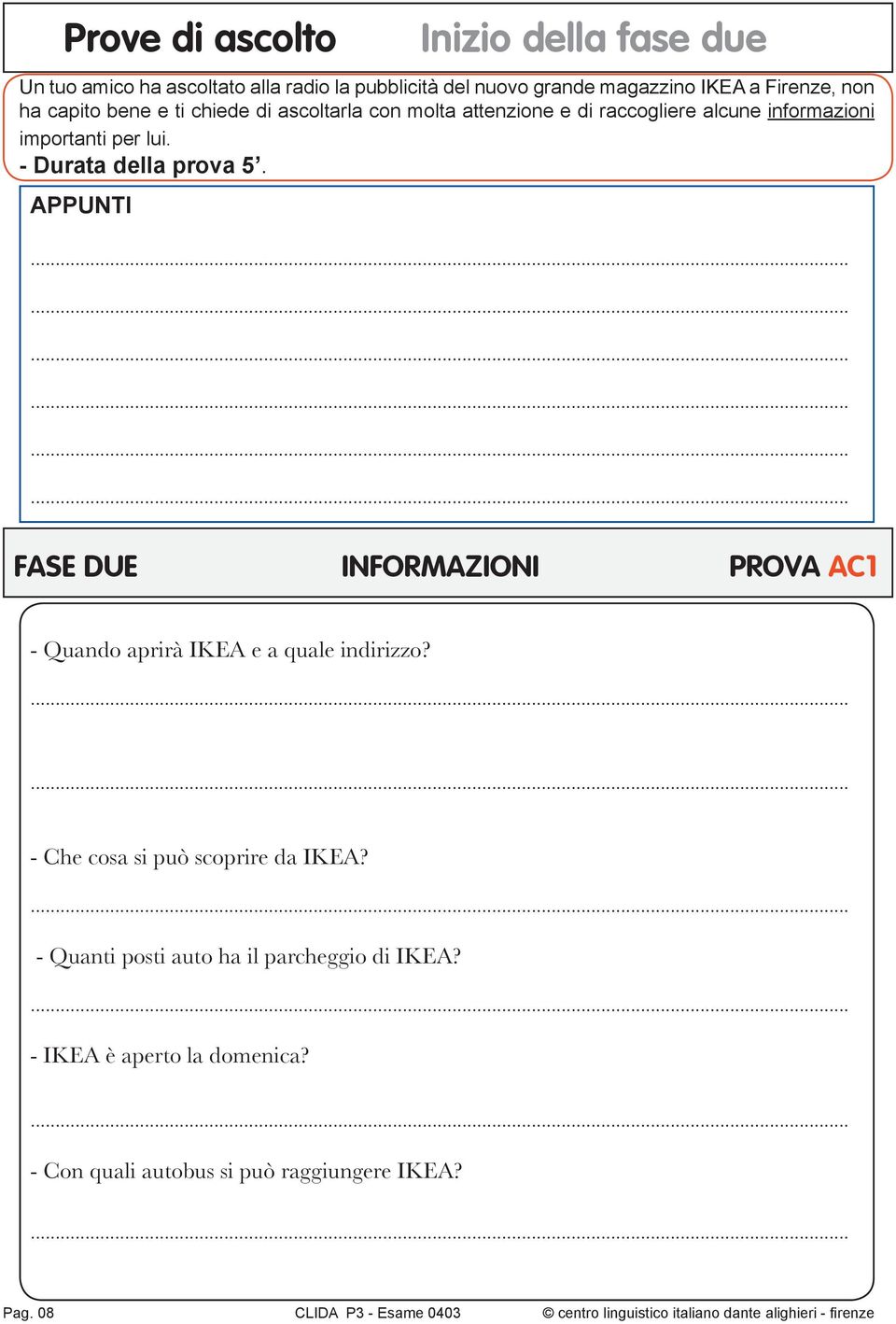 FASE DUE INFORMAZIONI PRO VA AC1 - Quando aprirà IKEA e a quale indirizzo? - Che cosa si può scoprire da IKEA?