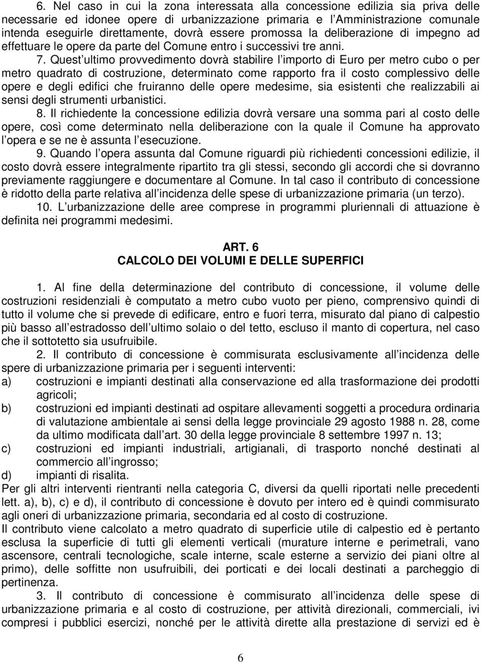 Quest ultimo provvedimento dovrà stabilire l importo di Euro per metro cubo o per metro quadrato di costruzione, determinato come rapporto fra il costo complessivo delle opere e degli edifici che