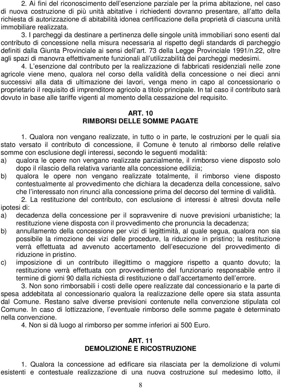 I parcheggi da destinare a pertinenza delle singole unità immobiliari sono esenti dal contributo di concessione nella misura necessaria al rispetto degli standards di parcheggio definiti dalla Giunta