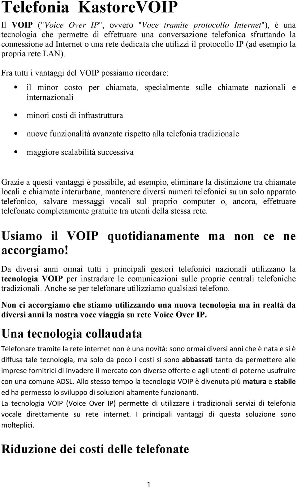 Fra tutti i vantaggi del VOIP possiamo ricordare: il minor costo per chiamata, specialmente sulle chiamate nazionali e internazionali minori costi di infrastruttura nuove funzionalità avanzate