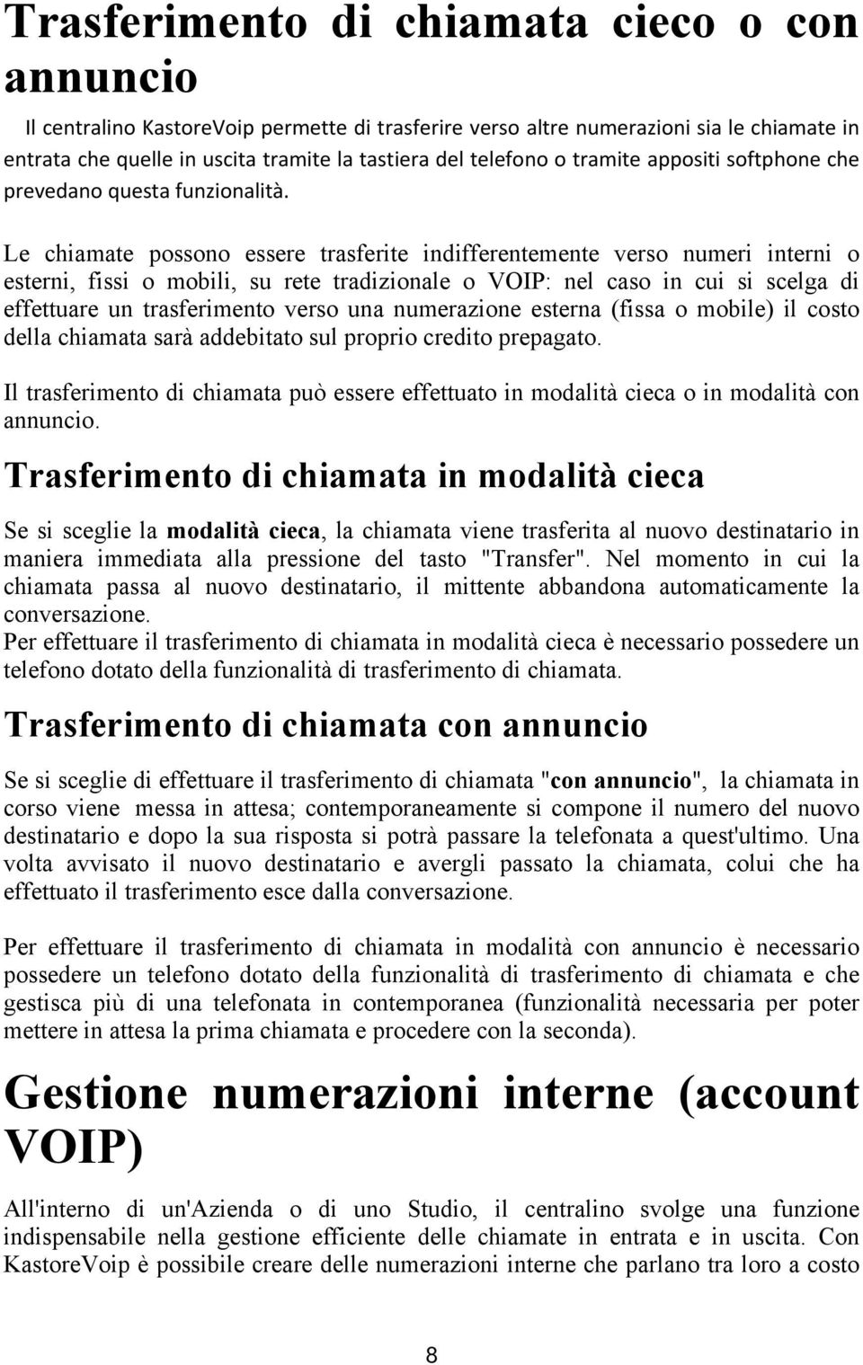 Le chiamate possono essere trasferite indifferentemente verso numeri interni o esterni, fissi o mobili, su rete tradizionale o VOIP: nel caso in cui si scelga di effettuare un trasferimento verso una