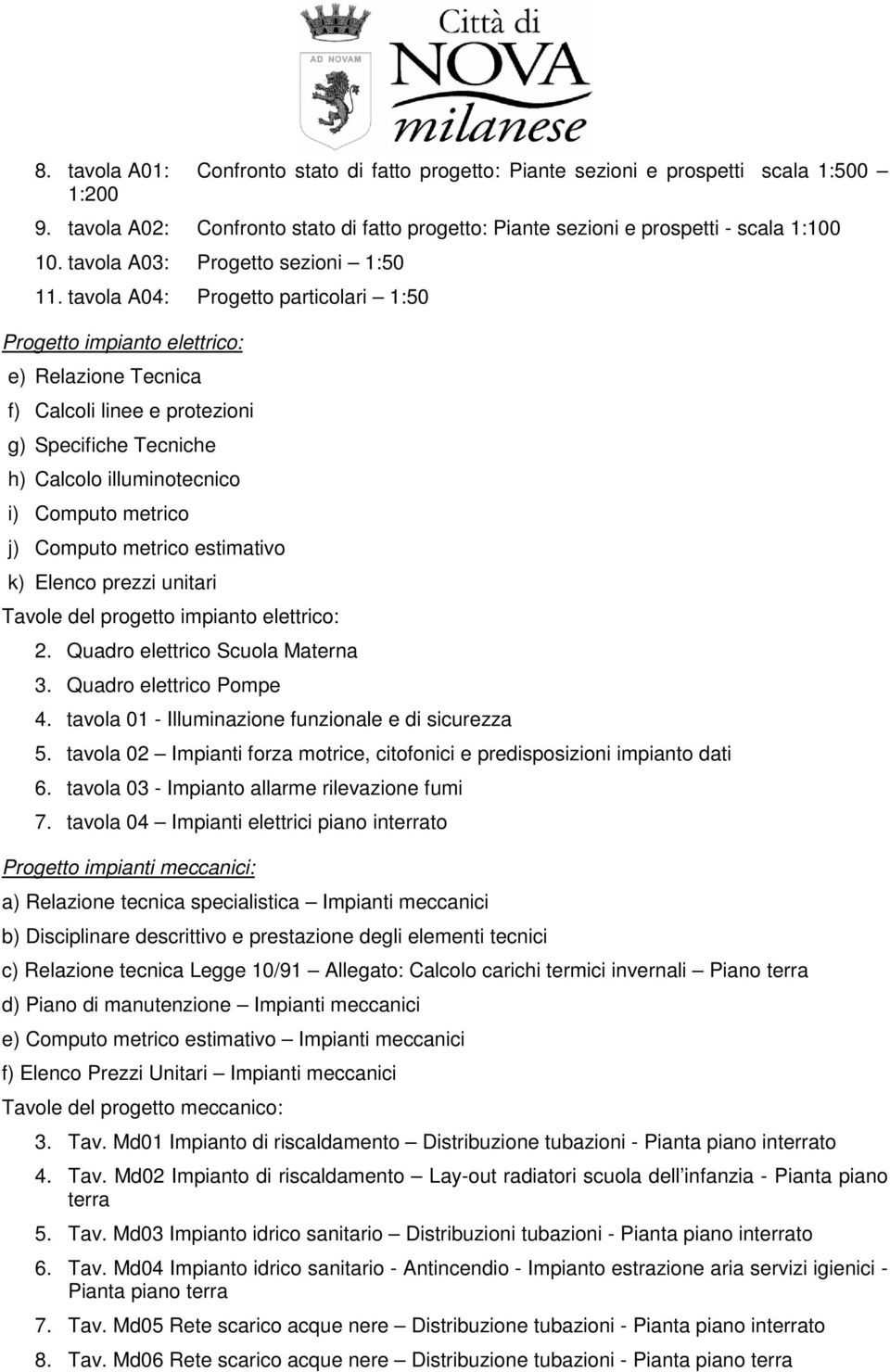 tavola A04: Progetto particolari 1:50 Progetto impianto elettrico: e) Relazione Tecnica f) Calcoli linee e protezioni g) Specifiche Tecniche h) Calcolo illuminotecnico i) Computo metrico j) Computo