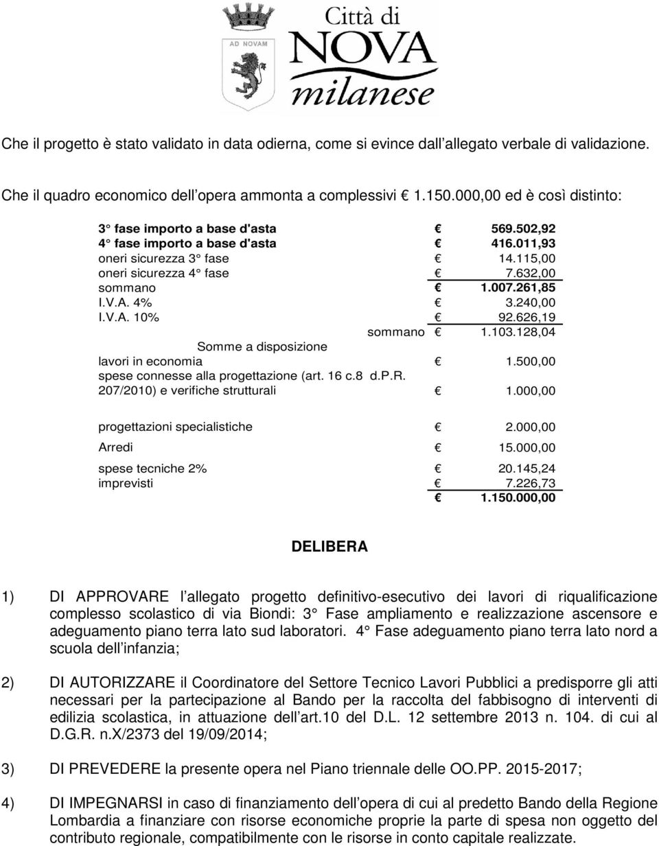 4% 3.240,00 I.V.A. 10% 92.626,19 sommano 1.103.128,04 Somme a disposizione lavori in economia 1.500,00 spese connesse alla progettazione (art. 16 c.8 d.p.r. 207/2010) e verifiche strutturali 1.