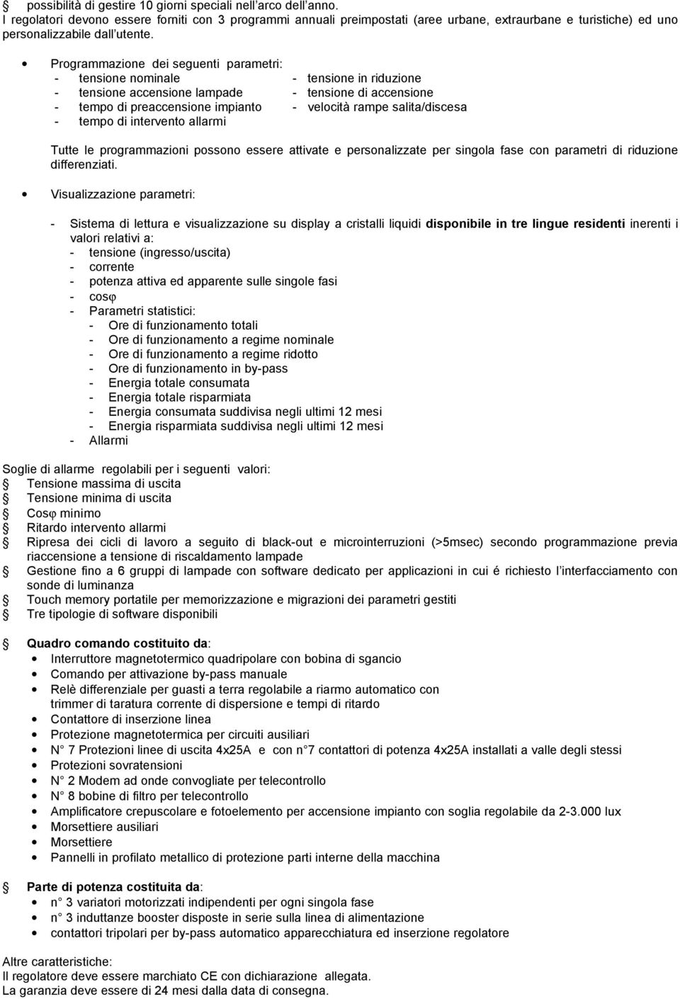 Programmazione dei seguenti parametri: - tensione nominale - tensione in riduzione - tensione accensione lampade - tensione di accensione - tempo di preaccensione impianto - velocità rampe