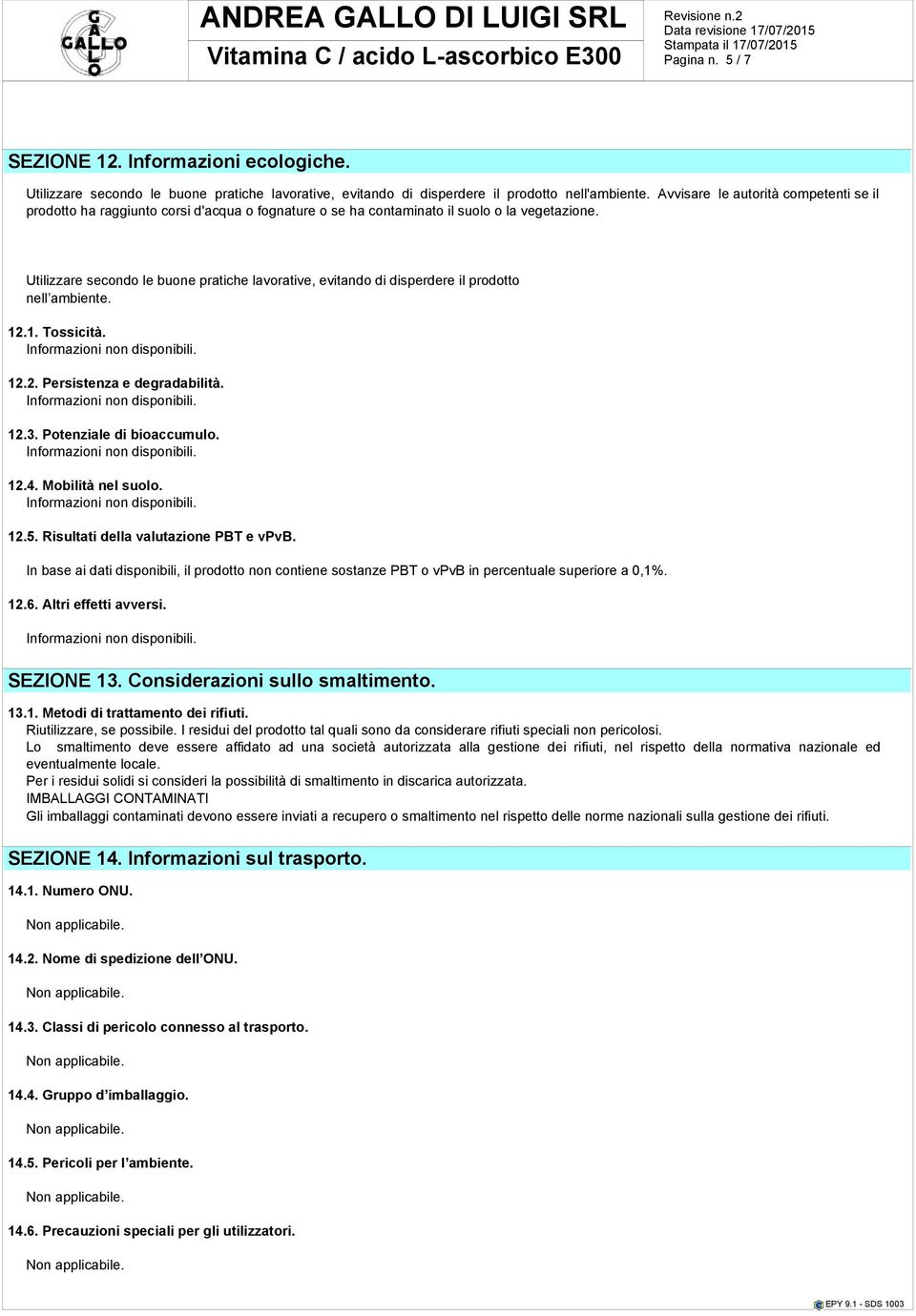 Utilizzare secondo le buone pratiche lavorative, evitando di disperdere il prodotto nell ambiente. 12.1. Tossicità. 12.2. Persistenza e degradabilità. 12.3. Potenziale di bioaccumulo. 12.4.