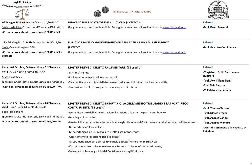 Paolo Pascucci 19 e 26 Maggio 2011- Rimini Orario: 14,30-18,30 Sede: Centro Congressi SGR a giornata IL NUOVO PROCESSO AMMINISTRATIVO ALLA LUCE DELLA PRIMA GIURISPRUDENZA. (8 CREDITI).