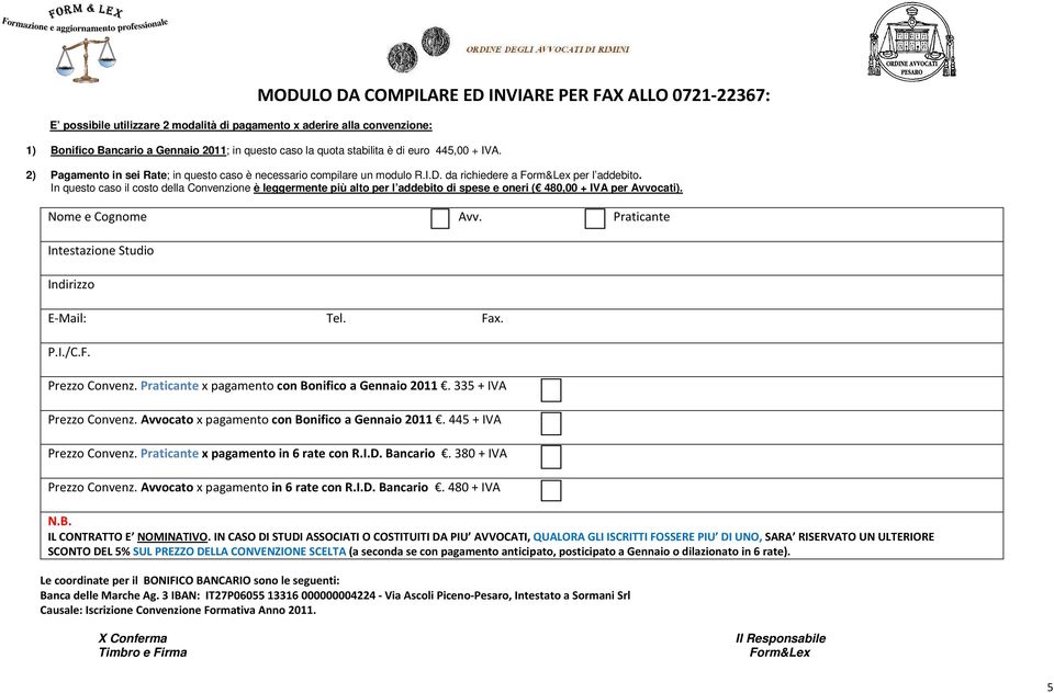 In questo caso il costo della Convenzione è leggermente più alto per l addebito di spese e oneri ( 480,00 + IVA per Avvocati). Nome e Cognome Avv. Praticante Intestazione Studio Indirizzo E-Mail: Tel.