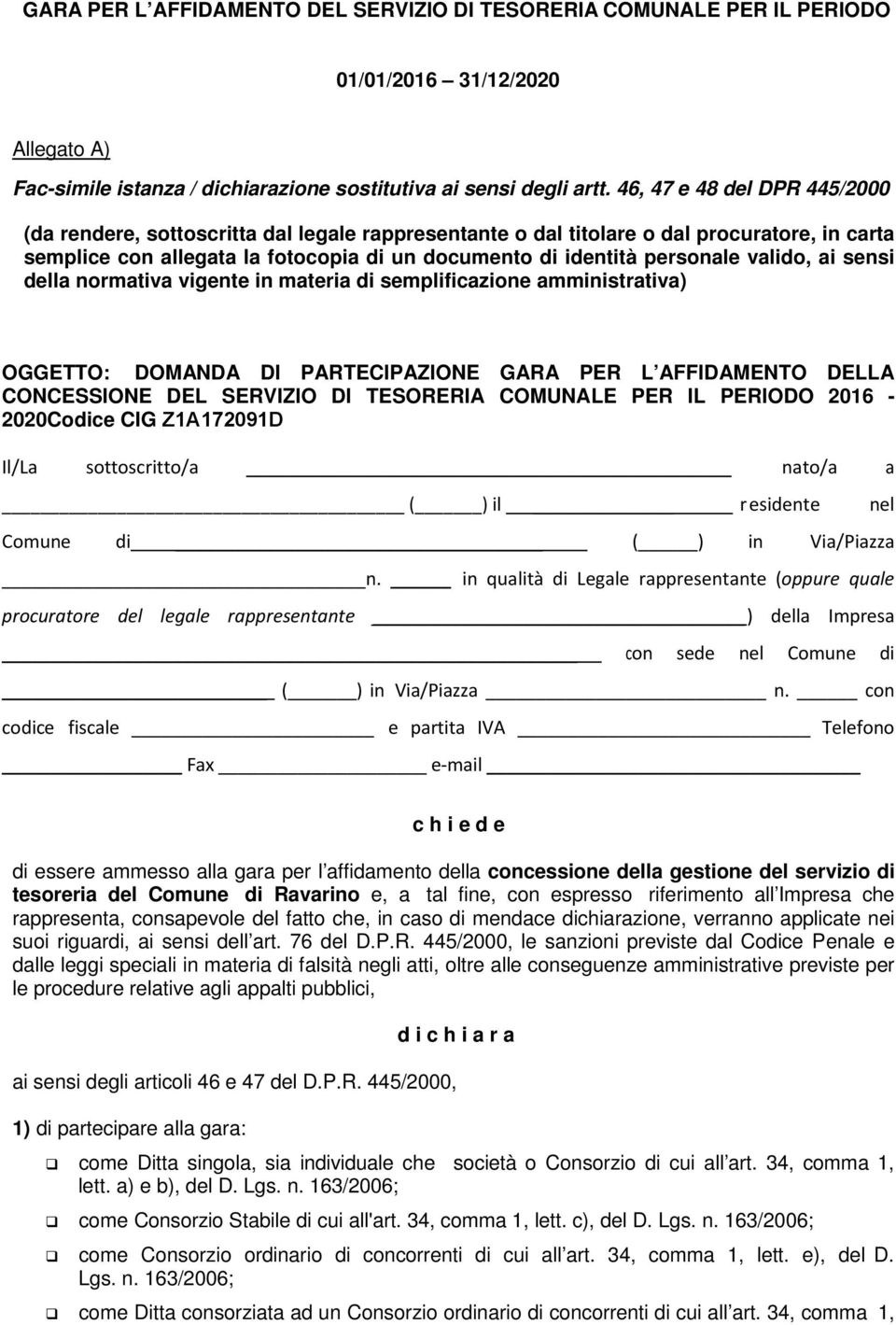 valido, ai sensi della normativa vigente in materia di semplificazione amministrativa) OGGETTO: DOMANDA DI PARTECIPAZIONE GARA PER L AFFIDAMENTO DELLA CONCESSIONE DEL SERVIZIO DI TESORERIA COMUNALE