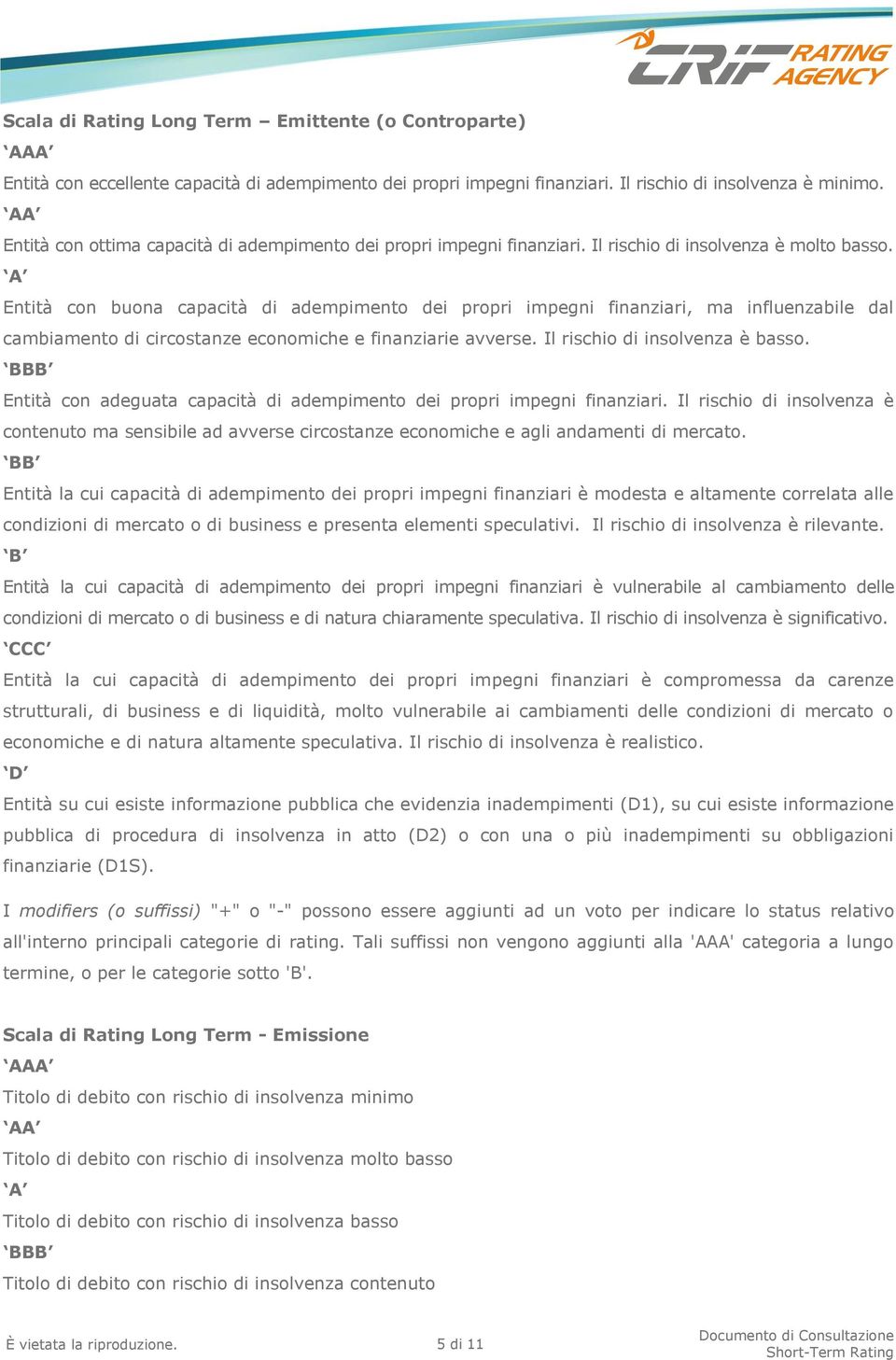 A Entità con buona capacità di adempimento dei propri impegni finanziari, ma influenzabile dal cambiamento di circostanze economiche e finanziarie avverse. Il rischio di insolvenza è basso.