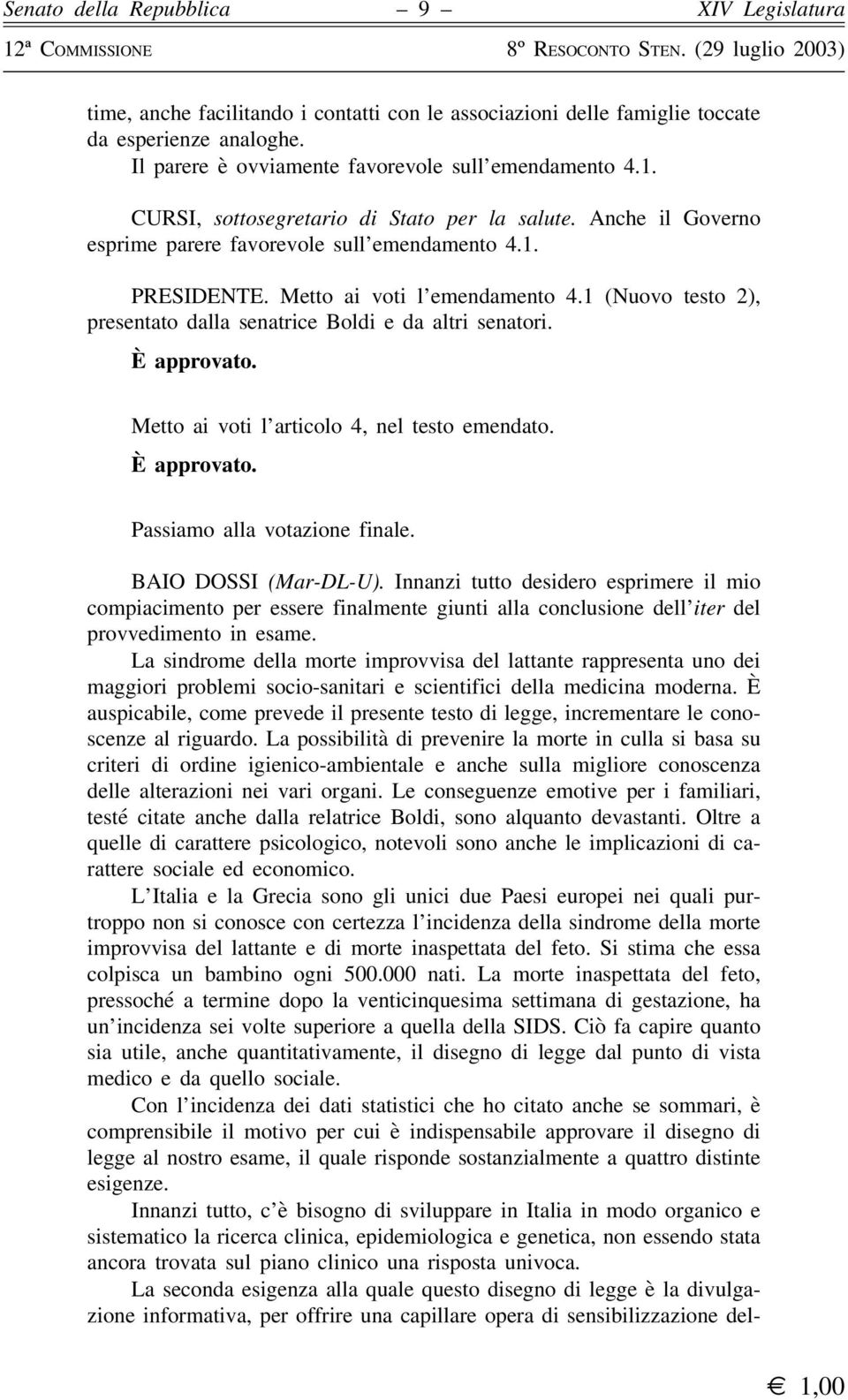 1 (Nuovo testo 2), presentato dalla senatrice Boldi e da altri senatori. Metto ai voti l articolo 4, nel testo emendato. Passiamo alla votazione finale. BAIO DOSSI (Mar-DL-U).