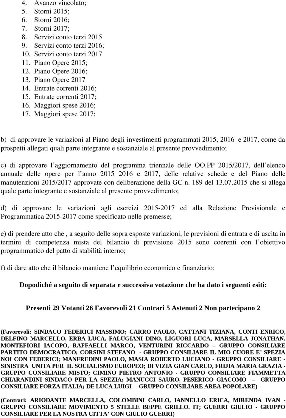 Maggiori spese 2017; b) di approvare le variazioni al Piano degli investimenti programmati 2015, 2016 e 2017, come da prospetti allegati quali parte integrante e sostanziale al presente