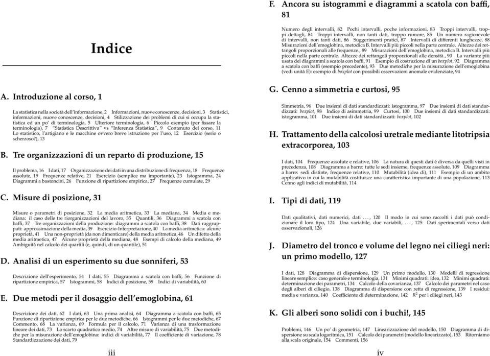 dei problemi di cui si occupa la statistica ed un po di terminologia, 5 Ulteriore terminologia, 6 Piccolo esempio (per fissare la terminologia), 7 Statistica Descrittiva vs Inferenza Statistica, 9