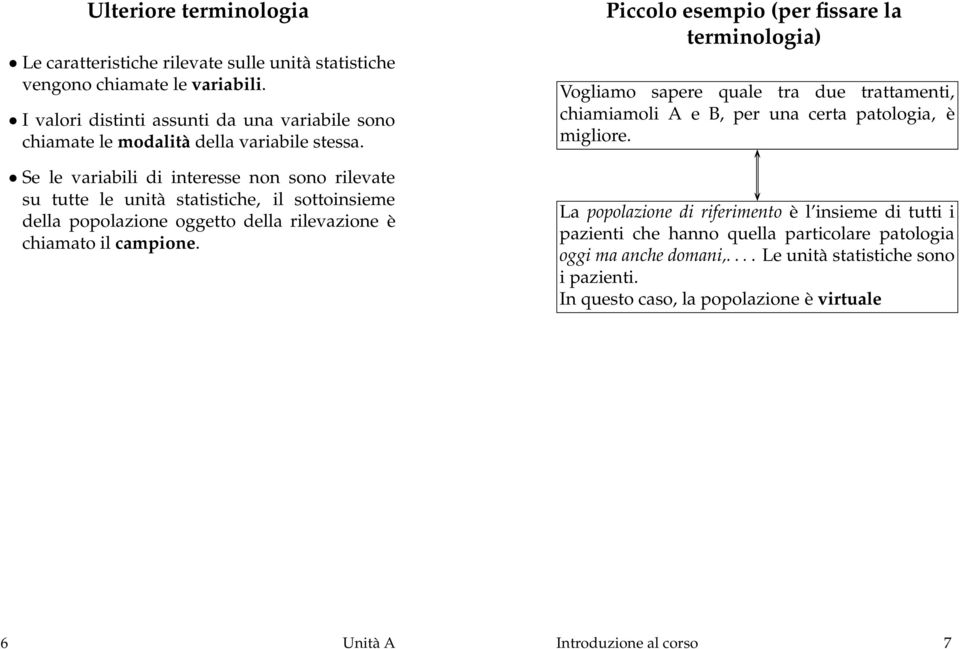 Se le variabili di interesse non sono rilevate su tutte le unità statistiche, il sottoinsieme della popolazione oggetto della rilevazione è chiamato il campione.