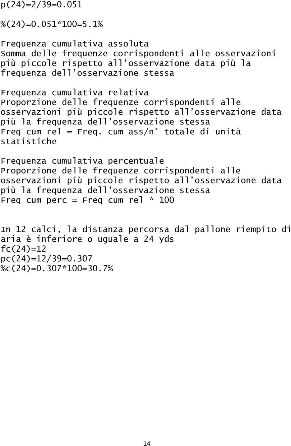 relativa Proporzione delle frequenze corrispondenti alle osservazioni più piccole rispetto all osservazione data più la frequenza dell osservazione stessa Freq cum rel = Freq.