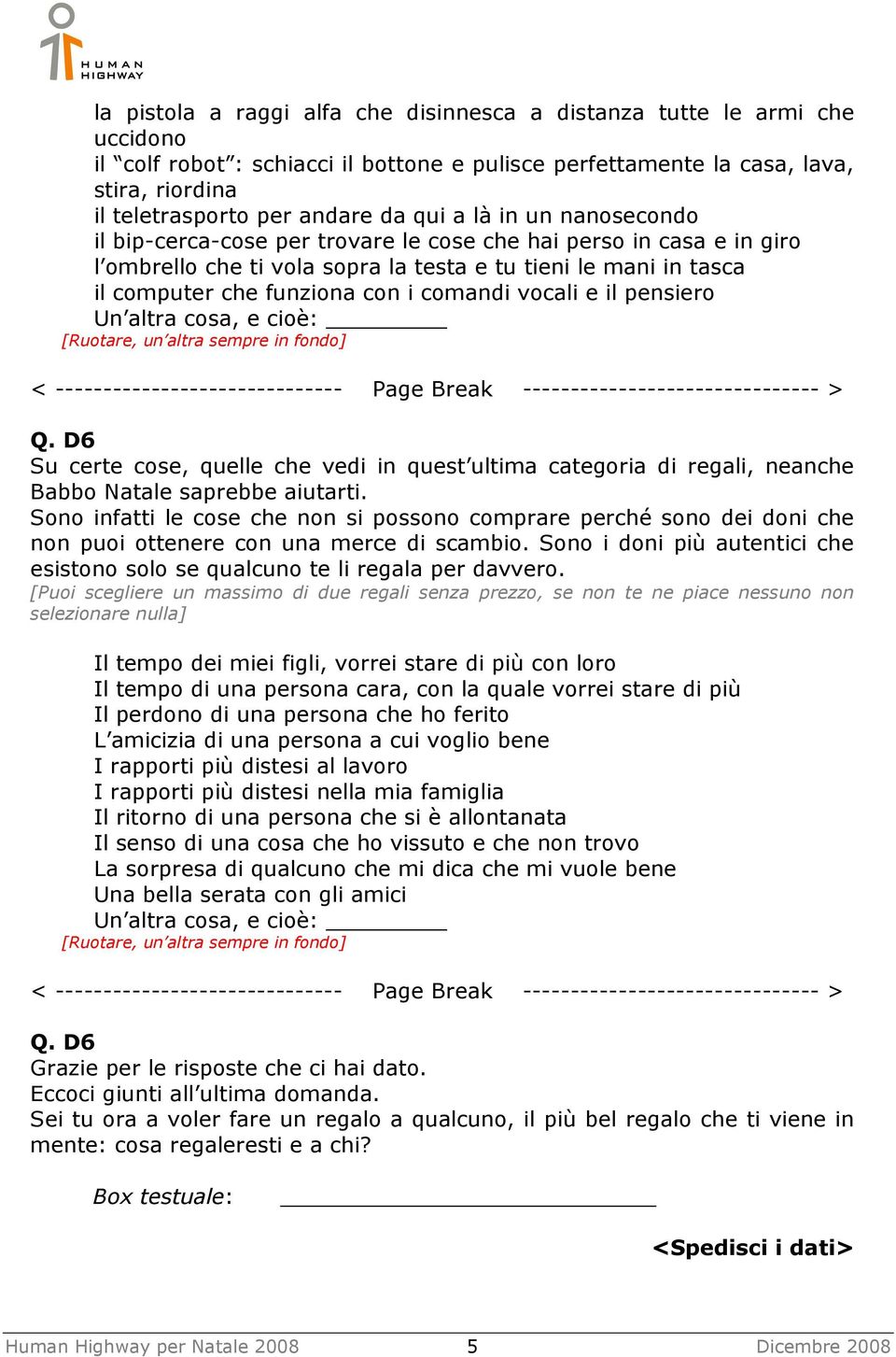 comandi vocali e il pensiero Q. D6 Su certe cose, quelle che vedi in quest ultima categoria di regali, neanche Babbo Natale saprebbe aiutarti.