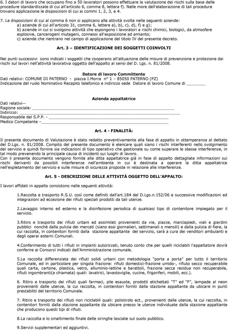 Le disposizioni di cui al comma 6 non si applicano alle attività svolte nelle seguenti aziende: a) aziende di cui all'articolo 31, comma 6, lettere a), b), c), d), f) e g); b) aziende in cui si