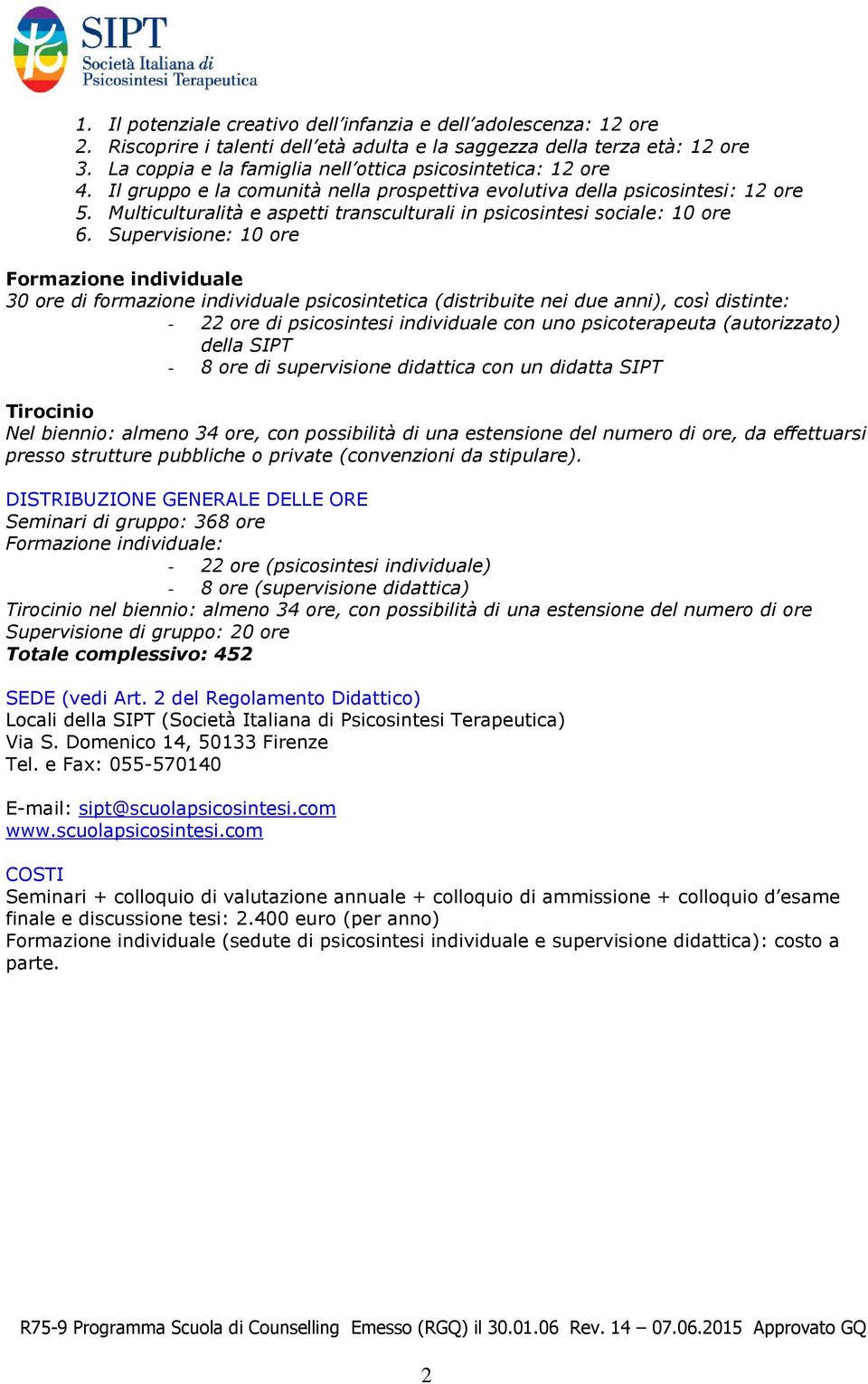 Supervisine: 10 re Frmazine individuale 30 re di frmazine individuale psicsintetica (distribuite nei due anni), csì distinte: - 22 re di psicsintesi individuale cn un psicterapeuta (autrizzat) della