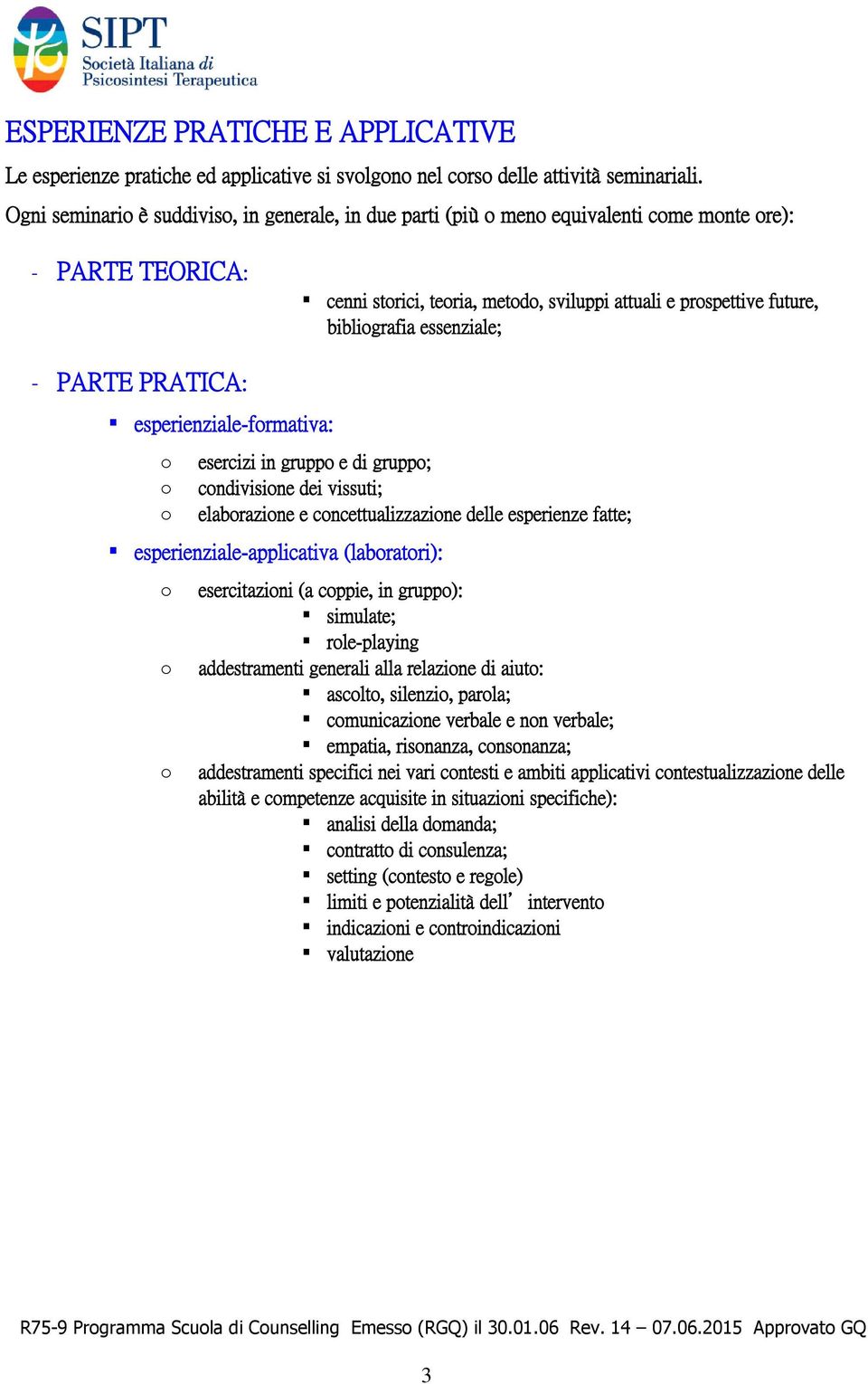 PARTE PRATICA: esperienziale-frmativa: esercizi in grupp e di grupp; cndivisine dei vissuti; elabrazine e cncettualizzazine delle esperienze fatte; esperienziale-applicativa (labratri): esercitazini