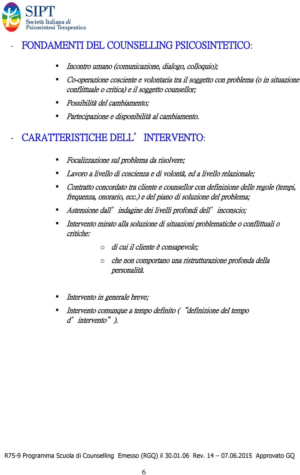 - CARATTERISTICHE DELL INTERVENTO: Fcalizzazine sul prblema da rislvere; Lavr a livell di cscienza e di vlntà, ed a livell relazinale; Cntratt cncrdat tra cliente e cunsellr cn definizine delle regle