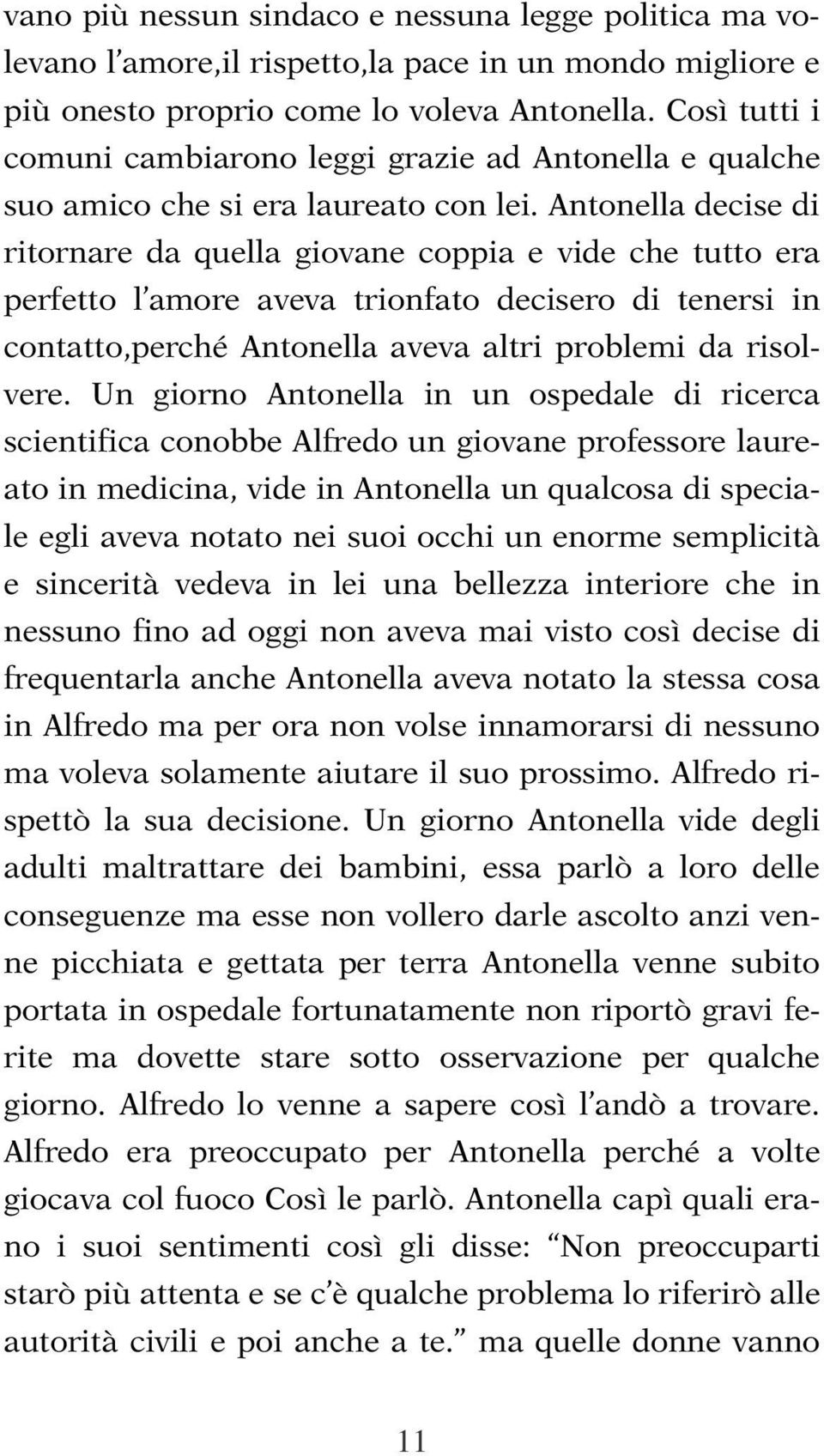 Antonella decise di ritornare da quella giovane coppia e vide che tutto era perfetto l amore aveva trionfato decisero di tenersi in contatto,perché Antonella aveva altri problemi da risolvere.