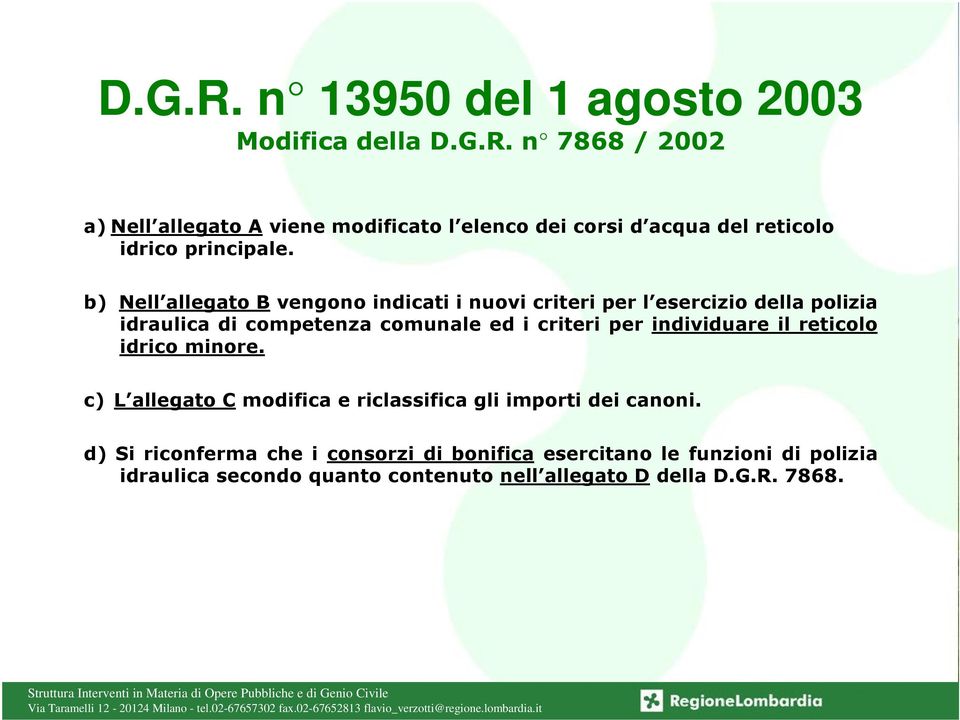 individuare il reticolo idrico minore. c) L allegato C modifica e riclassifica gli importi dei canoni.