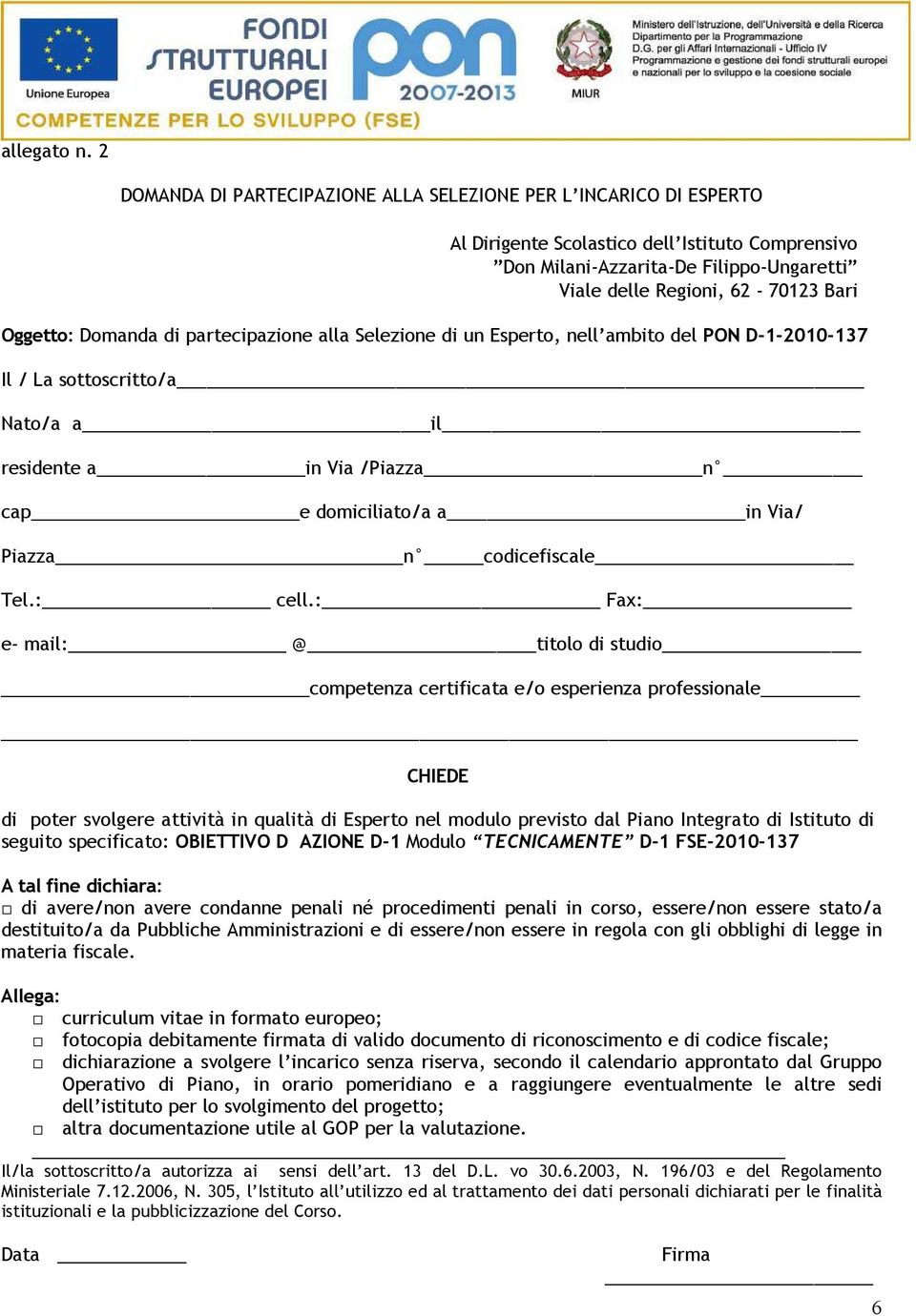 Oggetto: Domanda di partecipazione alla Selezione di un Esperto, nell ambito del PON D-1-2010-137 Il / La sottoscritto/a Nato/a a il residente a in Via /Piazza n cap e domiciliato/a a in Via/ Piazza