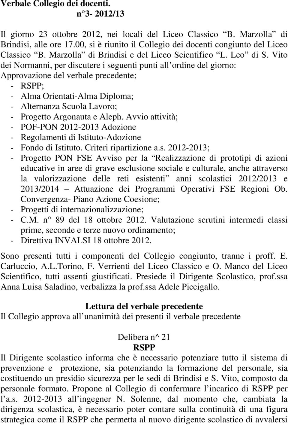 Vito dei Normanni, per discutere i seguenti punti all ordine del giorno: Approvazione del verbale precedente; - RSPP; - Alma Orientati-Alma Diploma; - Alternanza Scuola Lavoro; - Progetto Argonauta e