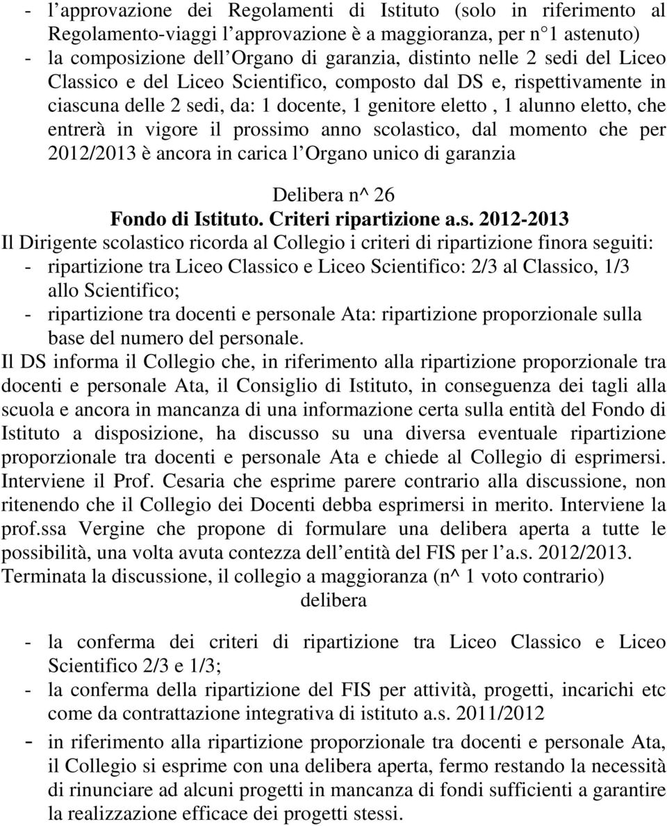 scolastico, dal momento che per 2012/2013 è ancora in carica l Organo unico di garanzia Delibera n^ 26 Fondo di Istituto. Criteri ripartizione a.s. 2012-2013 Il Dirigente scolastico ricorda al