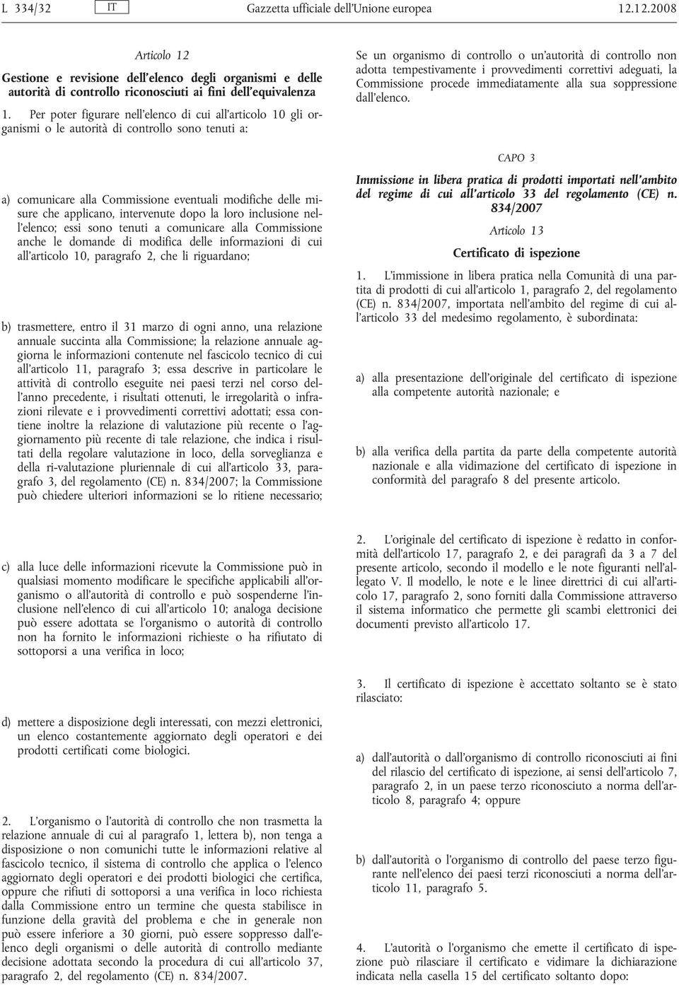 intervenute dopo la loro inclusione nell elenco; essi sono tenuti a comunicare alla Commissione anche le domande di modifica delle informazioni di cui all articolo 10, paragrafo 2, che li riguardano;