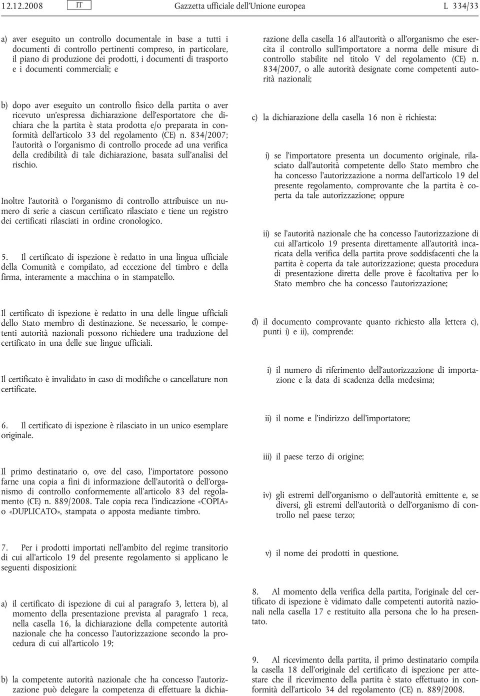 dichiarazione della casella 16 all autorità o all organismo che esercita il controllo sull importatore a norma delle misure di controllo stabilite nel titolo V del regolamento (CE) n.