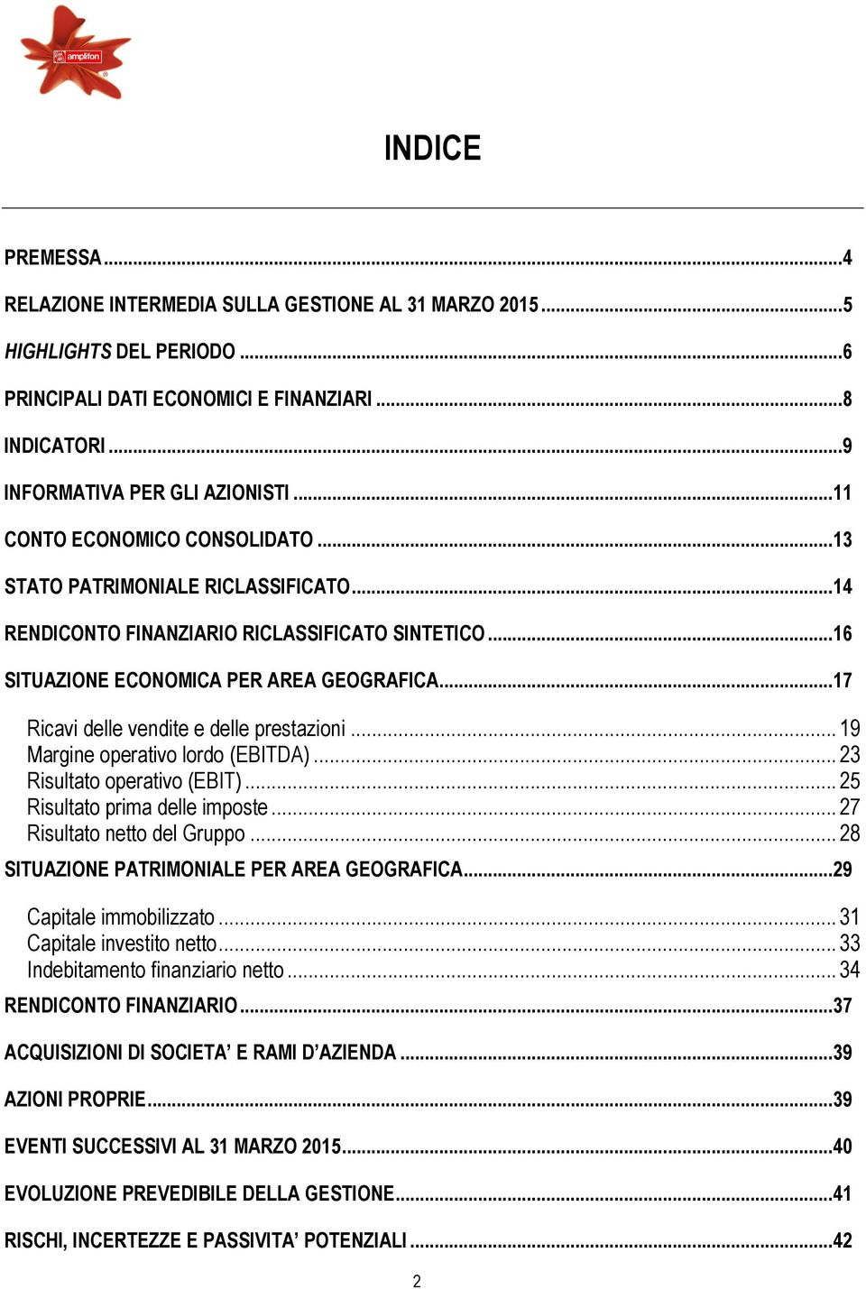 .. 17 Ricavi delle vendite e delle prestazioni... 19 Margine operativo lordo (EBITDA)... 23 Risultato operativo (EBIT)... 25 Risultato prima delle imposte... 27 Risultato netto del Gruppo.