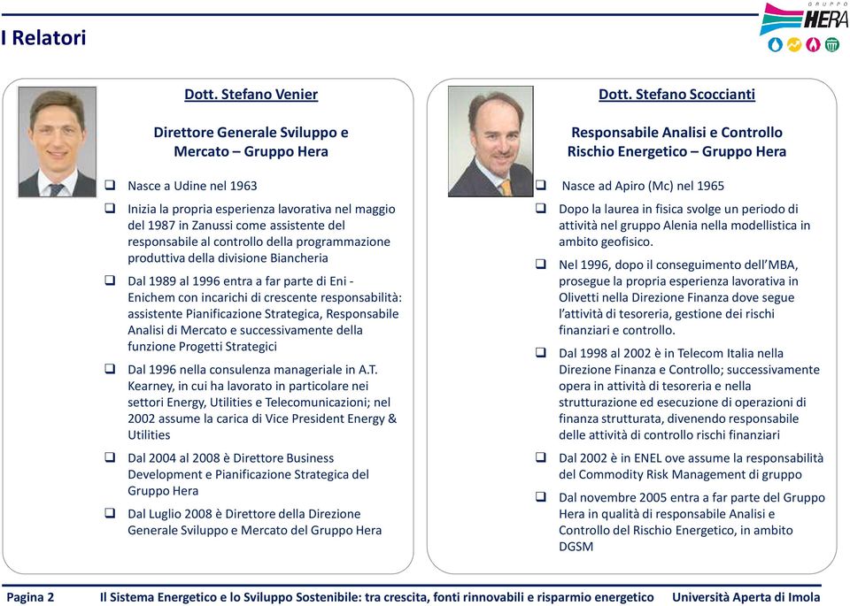 controllo della programmazione produttiva della divisione Biancheria Dal 1989 al 1996 entra a far parte di Eni - Enichem con incarichi di crescente responsabilità: assistente Pianificazione