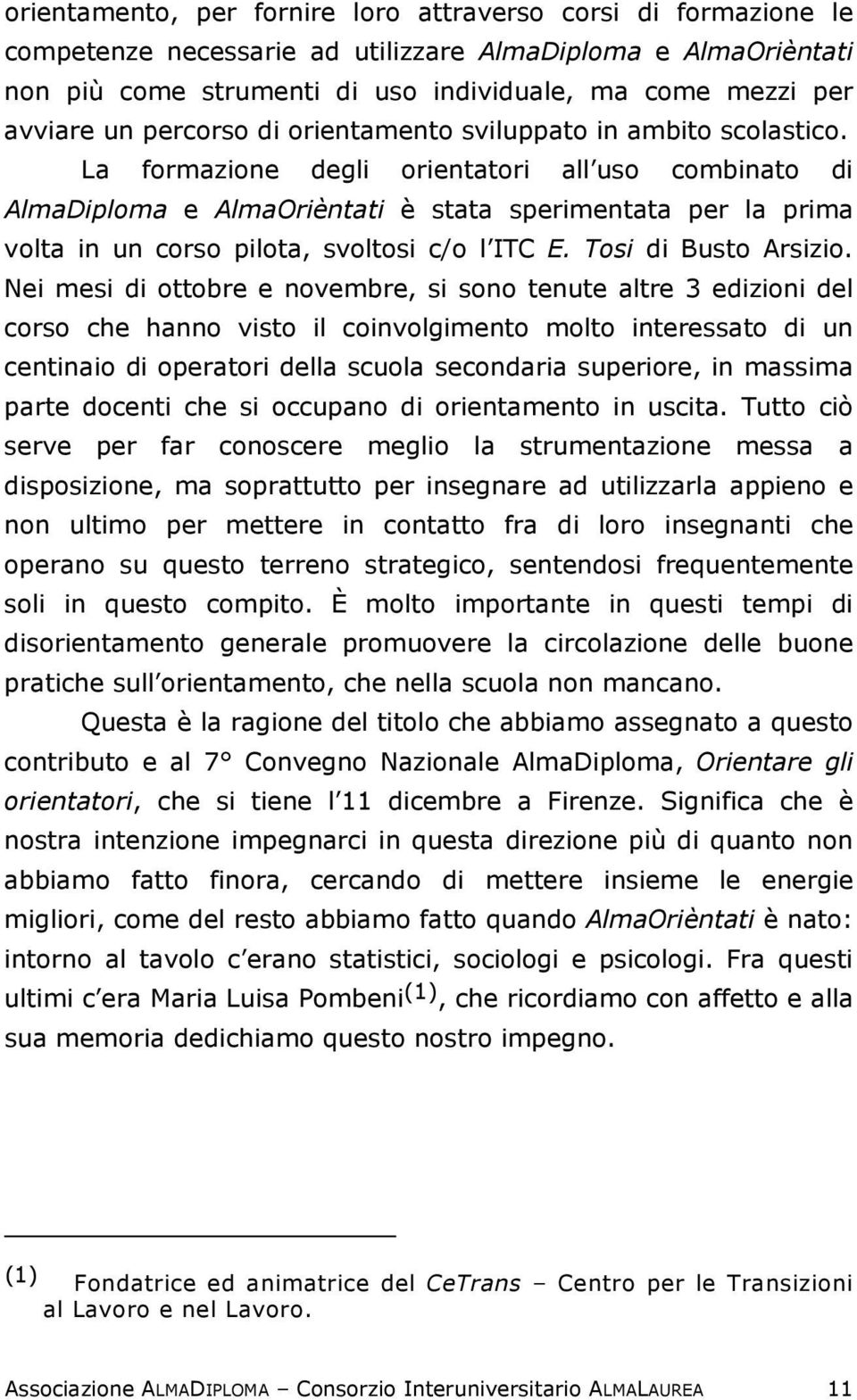 La formazione degli orientatori all uso combinato di AlmaDiploma e AlmaOrièntati è stata sperimentata per la prima volta in un corso pilota, svoltosi c/o l ITC E. Tosi di Busto Arsizio.