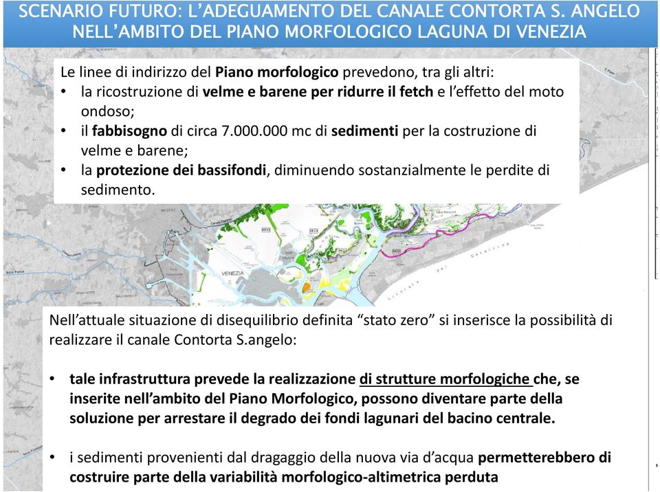 del moto ondoso; il fabbisogno di circa 7.000.000 mc di sedimenti per la costruzione di velme e barene; la protezione dei bassifondi, diminuendo sostanzialmente le perdite di sedimento.