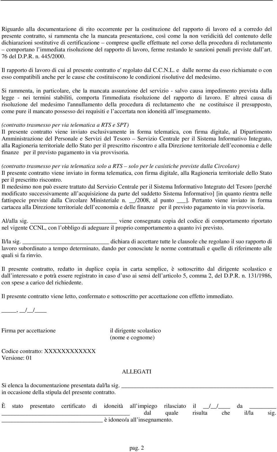 restando le sanzioni penali previste dall art. 76 del D.P.R. n. 445/2000. Il rapporto di lavoro di cui al presente contratto e' regolato dal C.C.N.L.