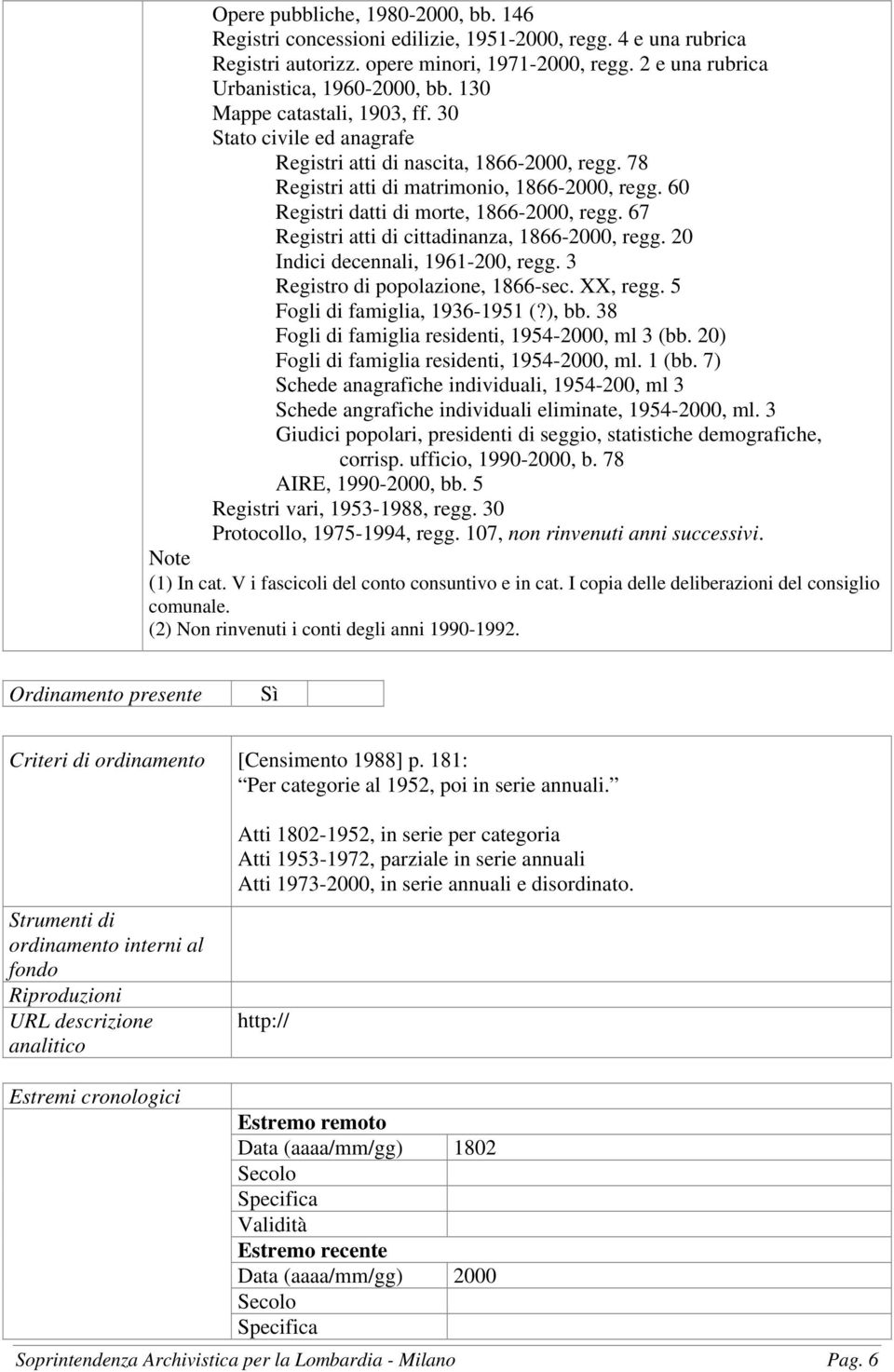 67 Registri atti di cittadinanza, 1866-2000, regg. 20 Indici decennali, 1961-200, regg. 3 Registro di popolazione, 1866-sec. XX, regg. 5 Fogli di famiglia, 1936-1951 (?), bb.