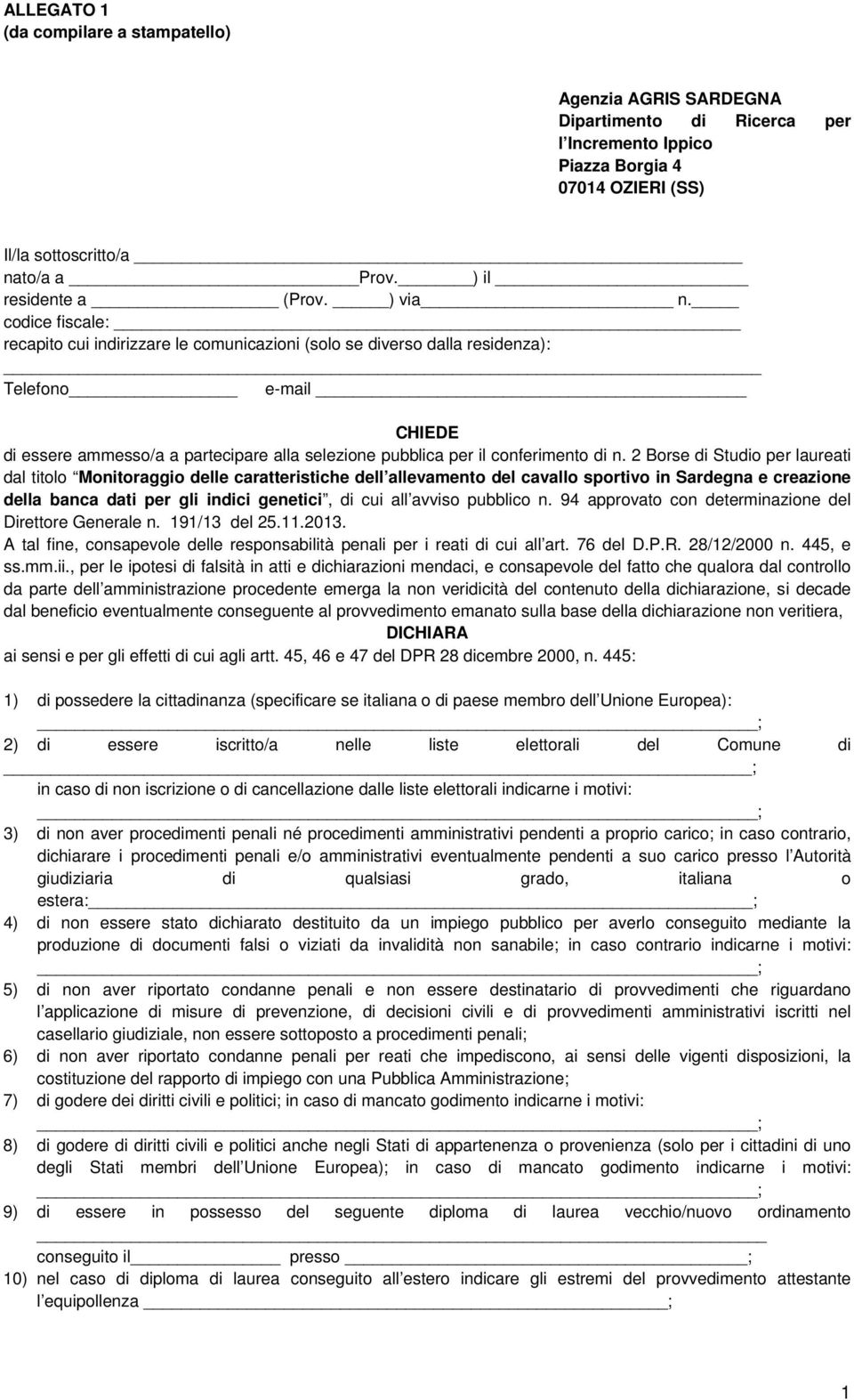 codice fiscale: recapito cui indirizzare le comunicazioni (solo se diverso dalla residenza): Telefono e-mail CHIEDE di essere ammesso/a a partecipare alla selezione pubblica per il conferimento di n.