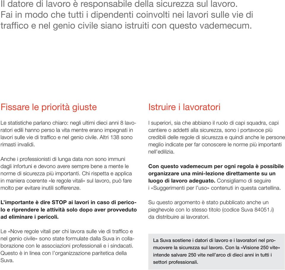 Altri 138 sono rimasti invalidi. Anche i professionisti di lunga data non sono immuni dagli infortuni e devono avere sempre bene a mente le norme di sicurezza più importanti.