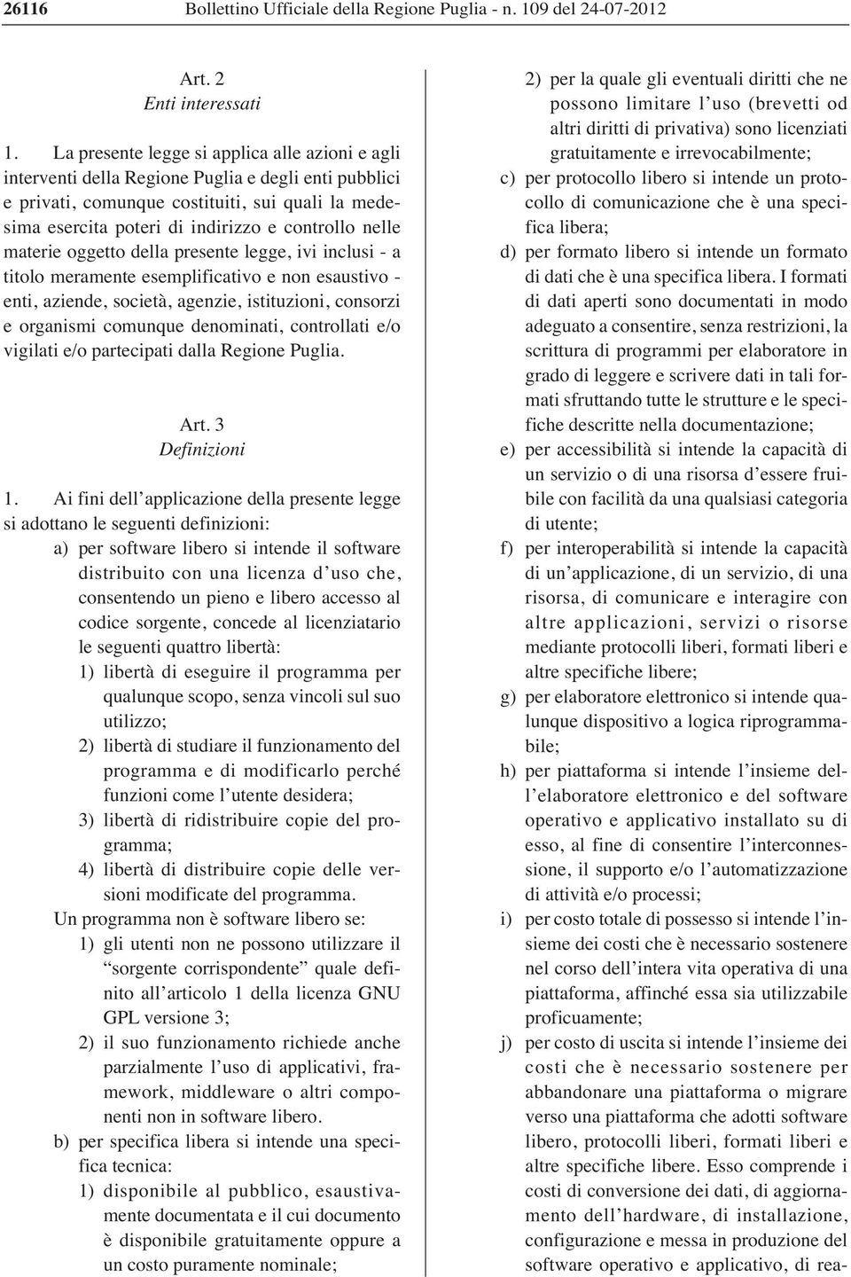 nelle materie oggetto della presente legge, ivi inclusi - a titolo meramente esemplificativo e non esaustivo - enti, aziende, società, agenzie, istituzioni, consorzi e organismi comunque denominati,