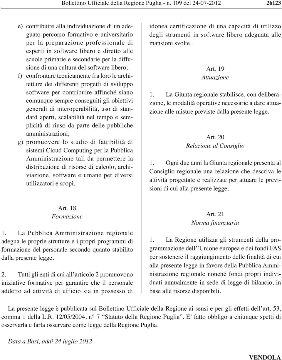 conseguiti gli obiettivi generali di interoperabilità, uso di standard aperti, scalabilità nel tempo e semplicità di riuso da parte delle pubbliche amministrazioni; g) promuovere lo studio di